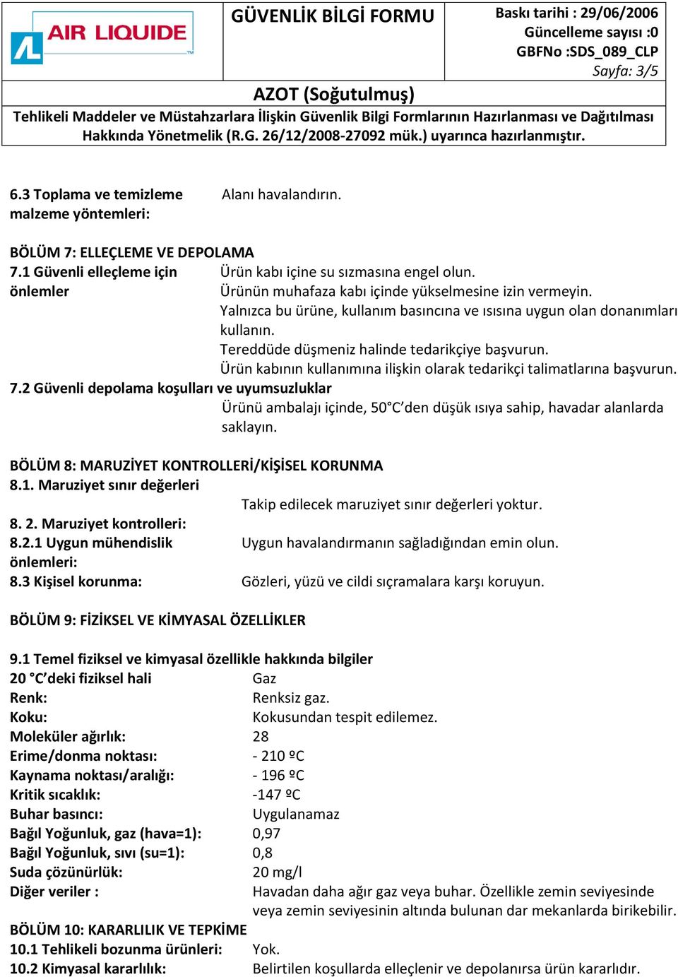 Ürün kabının kullanımına ilişkin olarak tedarikçi talimatlarına başvurun. 7.2 Güvenli depolama koşulları ve uyumsuzluklar Ürünü ambalajı içinde, 50 C den düşük ısıya sahip, havadar alanlarda saklayın.