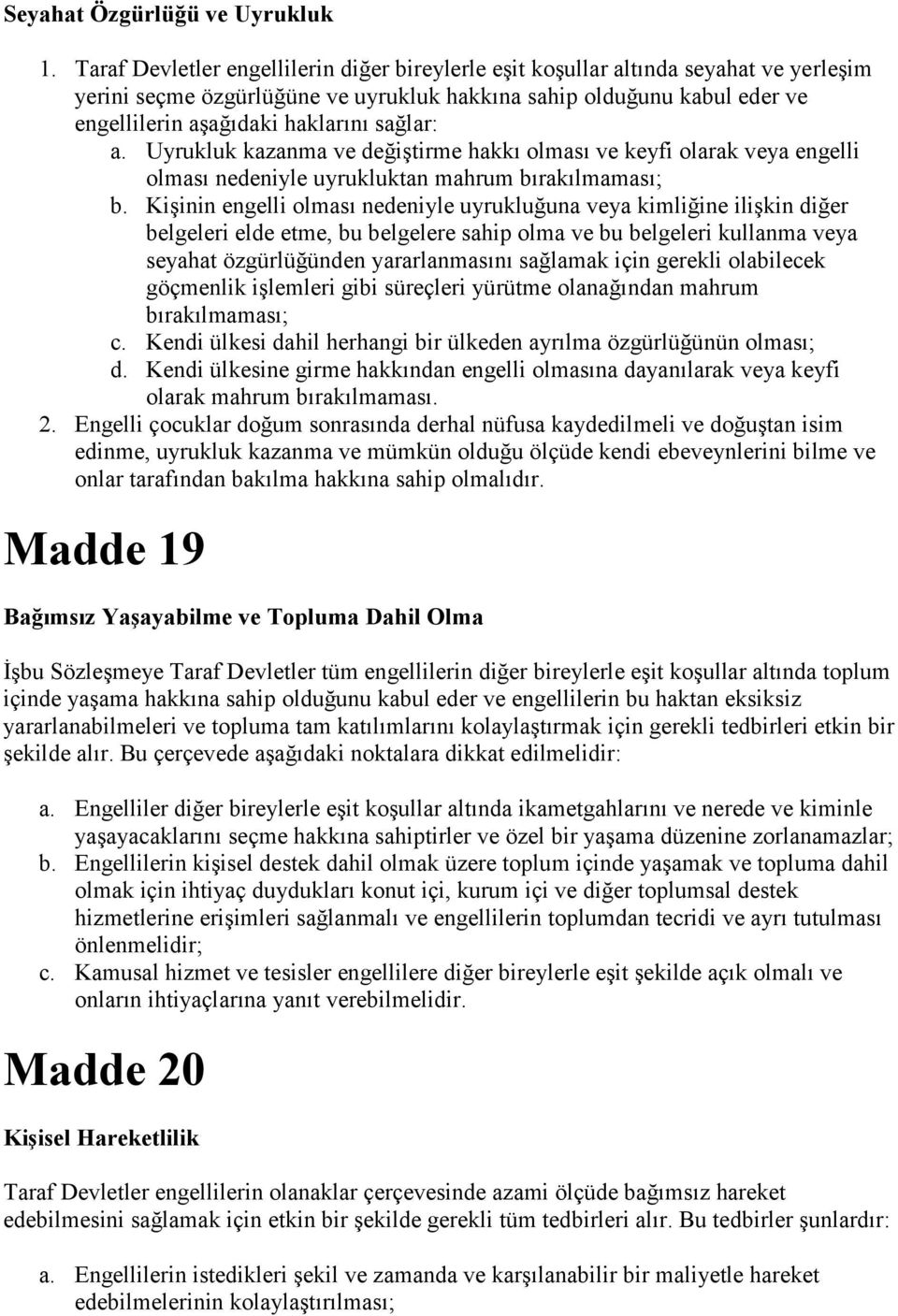 sağlar: a. Uyrukluk kazanma ve değiştirme hakkı olması ve keyfi olarak veya engelli olması nedeniyle uyrukluktan mahrum bırakılmaması; b.