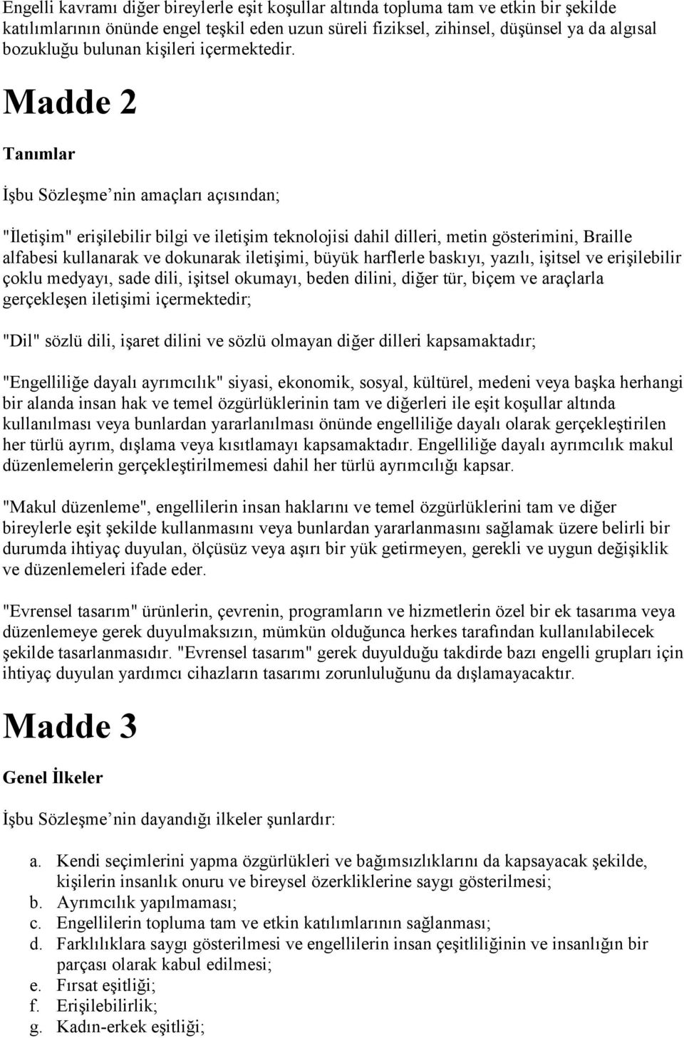 Madde 2 Tanımlar İşbu Sözleşme nin amaçları açısından; "İletişim" erişilebilir bilgi ve iletişim teknolojisi dahil dilleri, metin gösterimini, Braille alfabesi kullanarak ve dokunarak iletişimi,