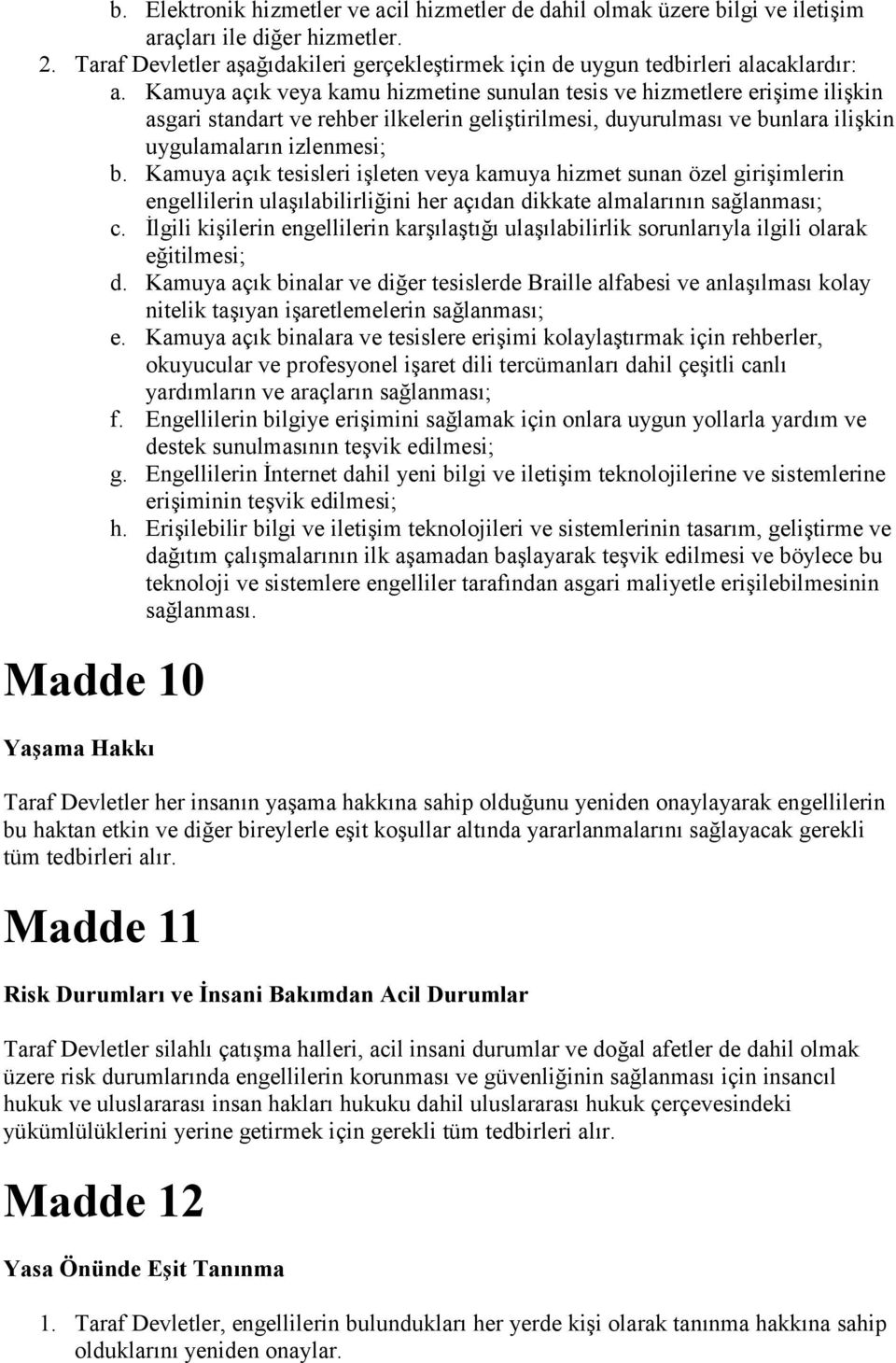 Kamuya açık veya kamu hizmetine sunulan tesis ve hizmetlere erişime ilişkin asgari standart ve rehber ilkelerin geliştirilmesi, duyurulması ve bunlara ilişkin uygulamaların izlenmesi; b.