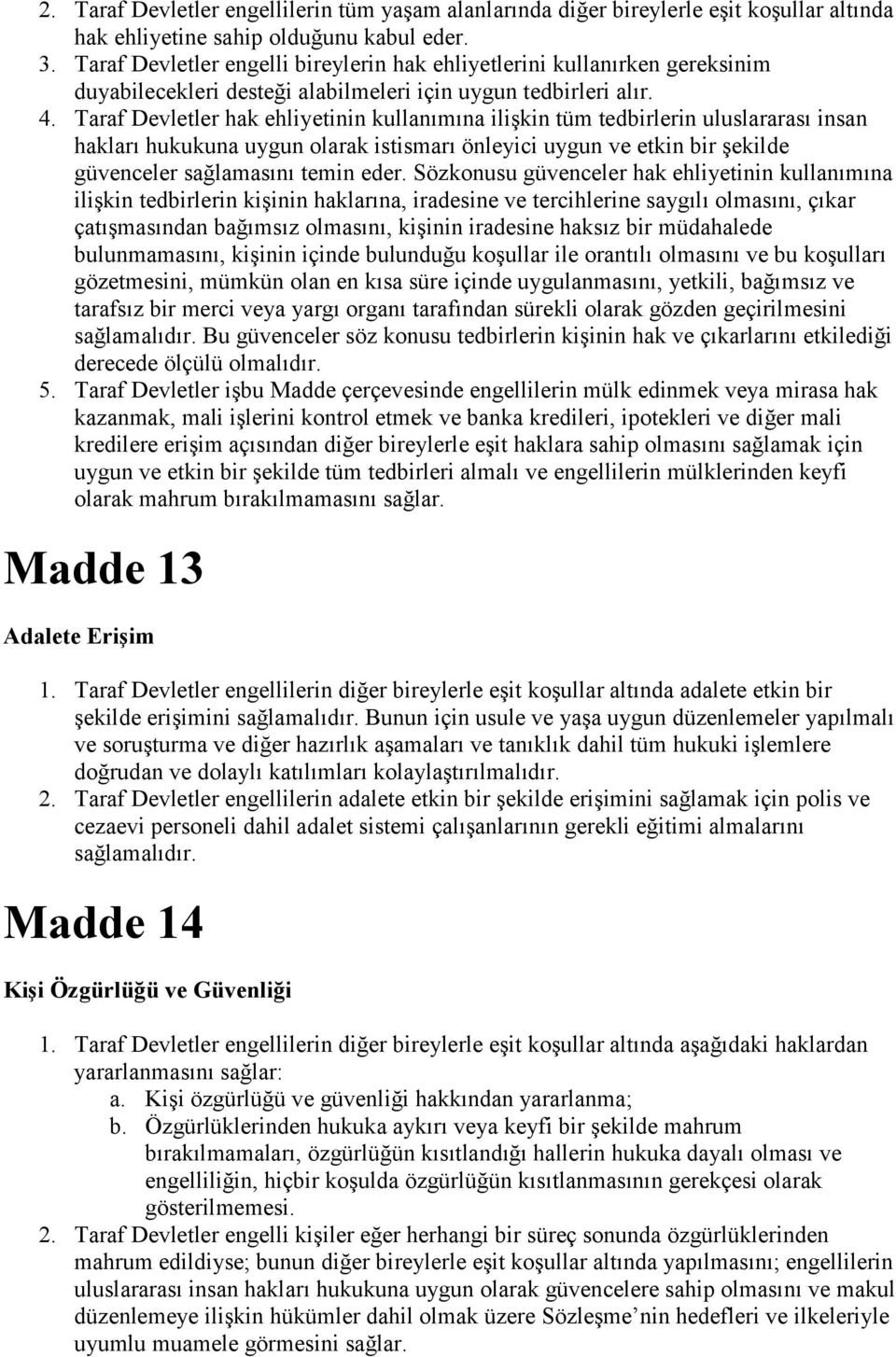 Taraf Devletler hak ehliyetinin kullanımına ilişkin tüm tedbirlerin uluslararası insan hakları hukukuna uygun olarak istismarı önleyici uygun ve etkin bir şekilde güvenceler sağlamasını temin eder.