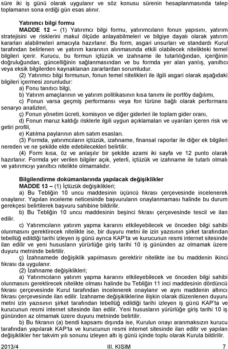 alabilmeleri amacıyla hazırlanır. Bu form, asgari unsurları ve standardı Kurul tarafından belirlenen ve yatırım kararının alınmasında etkili olabilecek nitelikteki temel bilgileri içerir.