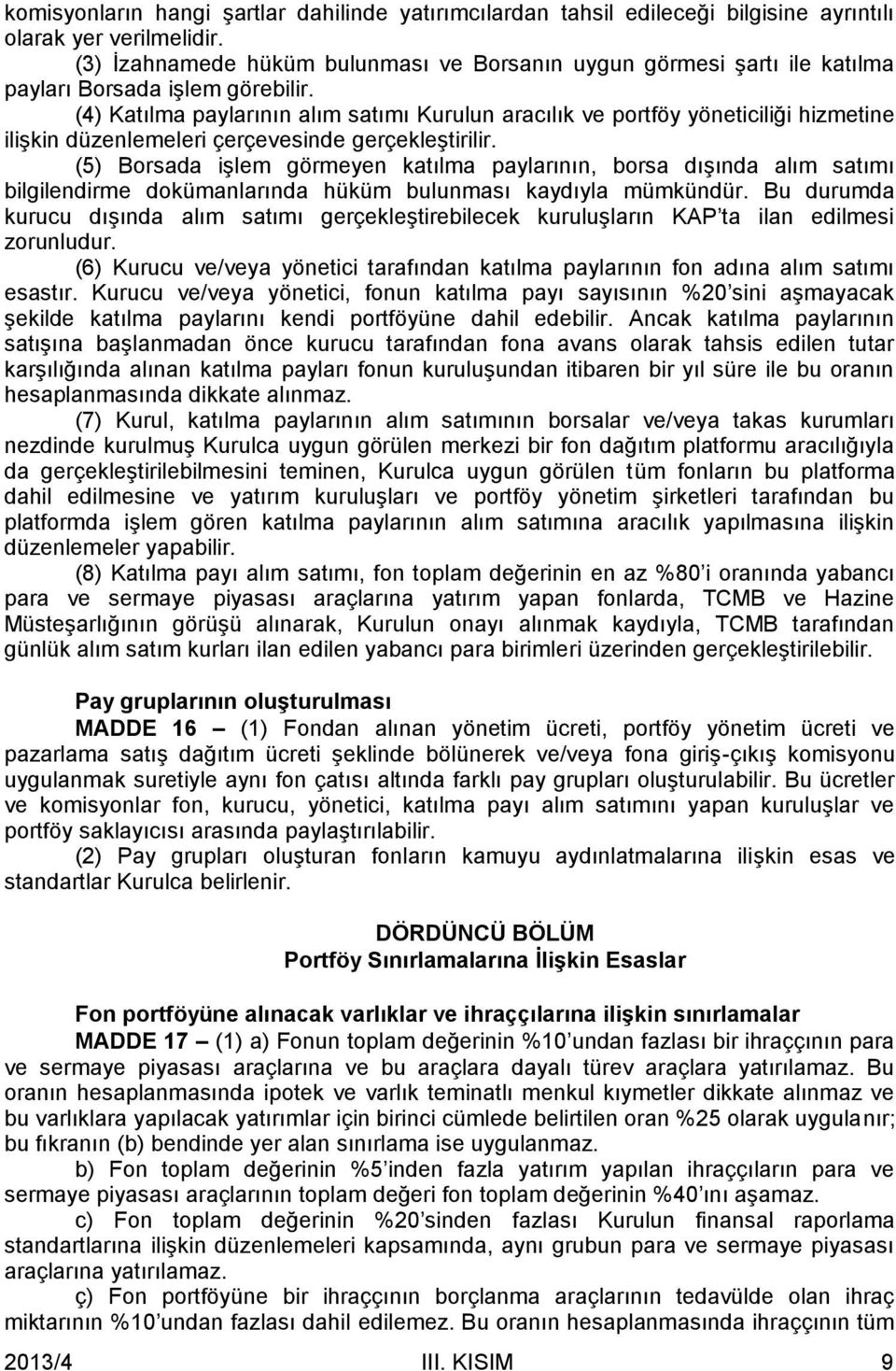 (4) Katılma paylarının alım satımı Kurulun aracılık ve portföy yöneticiliği hizmetine ilişkin düzenlemeleri çerçevesinde gerçekleştirilir.