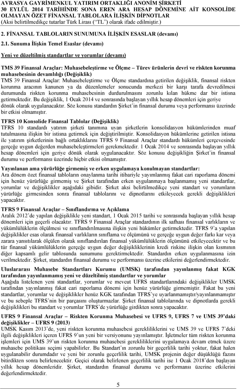 devamlılığı (Değişiklik) TMS 39 Finansal Araçlar: Muhasebeleştirme ve Ölçme standardına getirilen değişiklik, finansal riskten korunma aracının kanunen ya da düzenlemeler sonucunda merkezi bir karşı