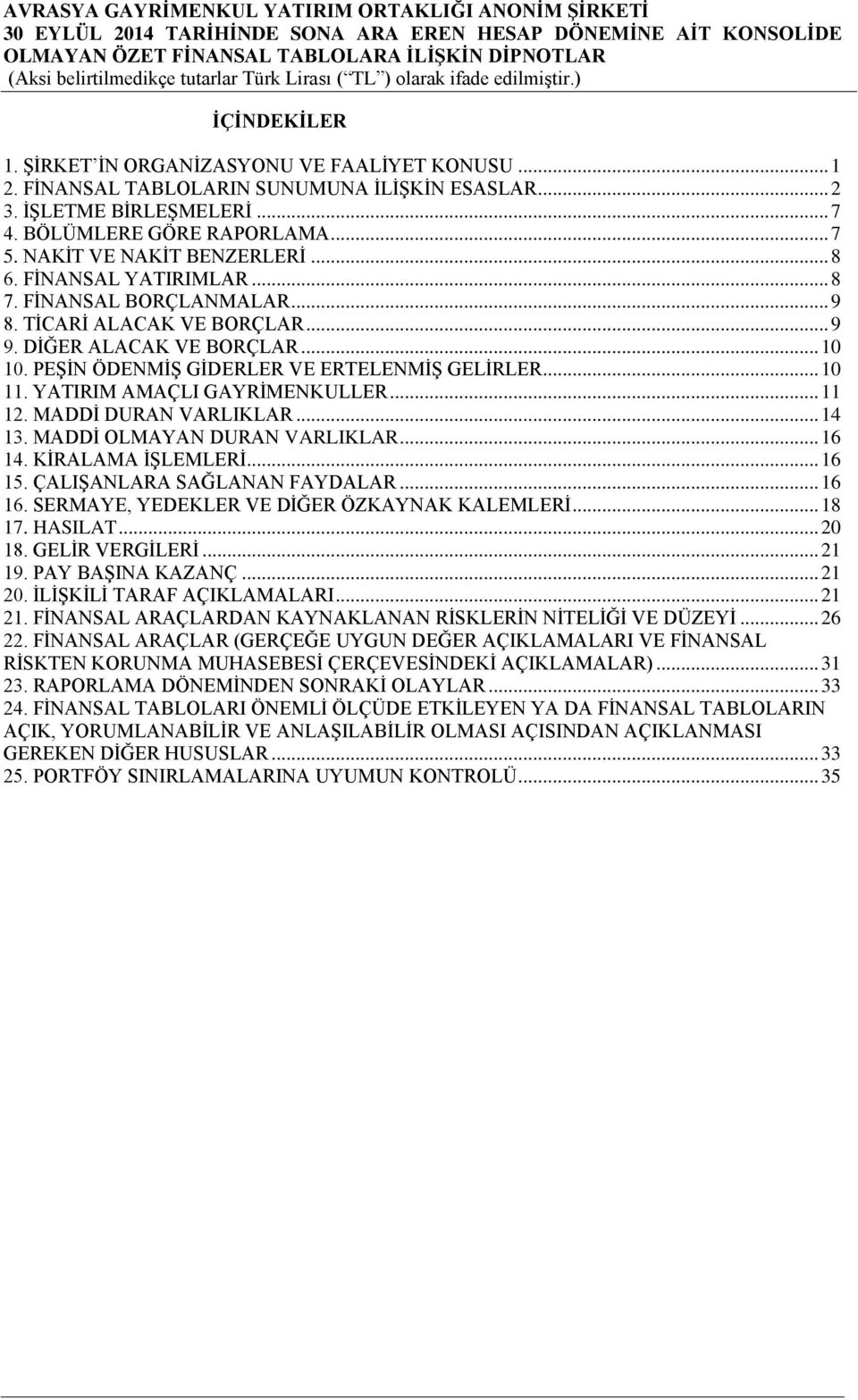 DİĞER ALACAK VE BORÇLAR... 10 10. PEŞİN ÖDENMİŞ GİDERLER VE ERTELENMİŞ GELİRLER... 10 11. YATIRIM AMAÇLI GAYRİMENKULLER... 11 12. MADDİ DURAN VARLIKLAR... 14 13. MADDİ OLMAYAN DURAN VARLIKLAR... 16 14.