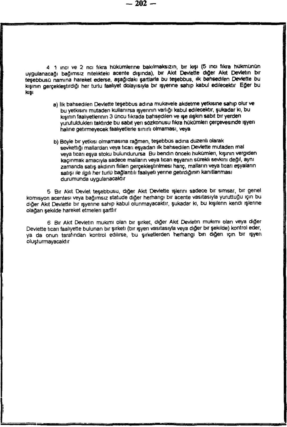 Devlette teşebbüs adına mukavele akdetme yetkisine sahip olur ve bu yetkisini mutaden kullanırsa işyerinin varlığı kabul edilecektir, şukadar ki, bu kışının faaliyetlerinin 3 üncü fıkrada bahsedilen