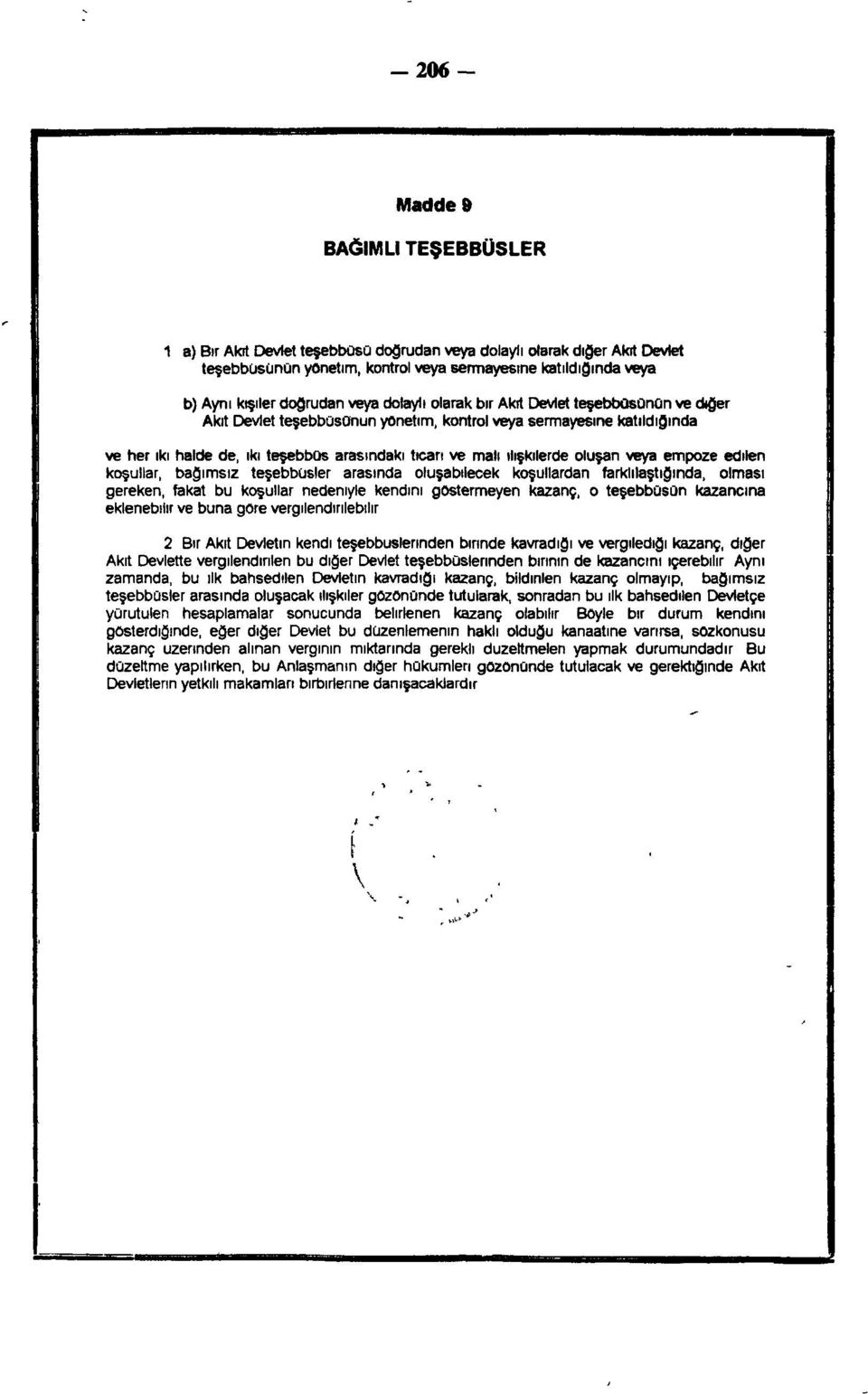 ilişkilerde oluşan veya empoze edilen koşullar, bağımsız teşebbüsler arasında oluşabilecek koşullardan farklılaştığında, olması gereken, fakat bu koşullar nedeniyle kendini göstermeyen kazanç, o