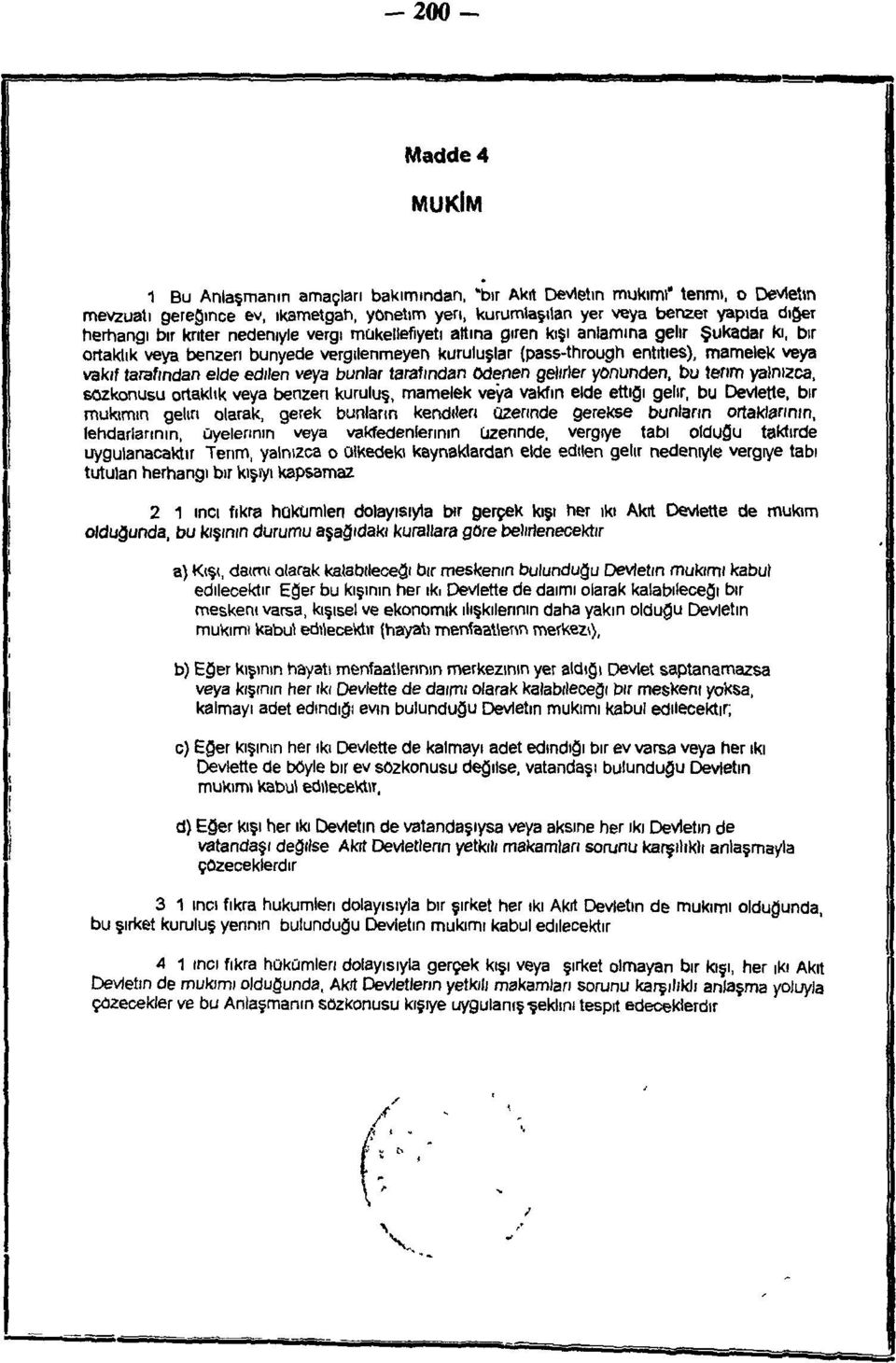 elde edilen veya bunlar taralından Ödenen gelirler yönünden, bu terim yalnızca, sozkonusu ortaklık veya benzen kuruluş, mamelek veya vakfın elde ettiği gelir, bu Devlette, bir mukimin gelin olarak,