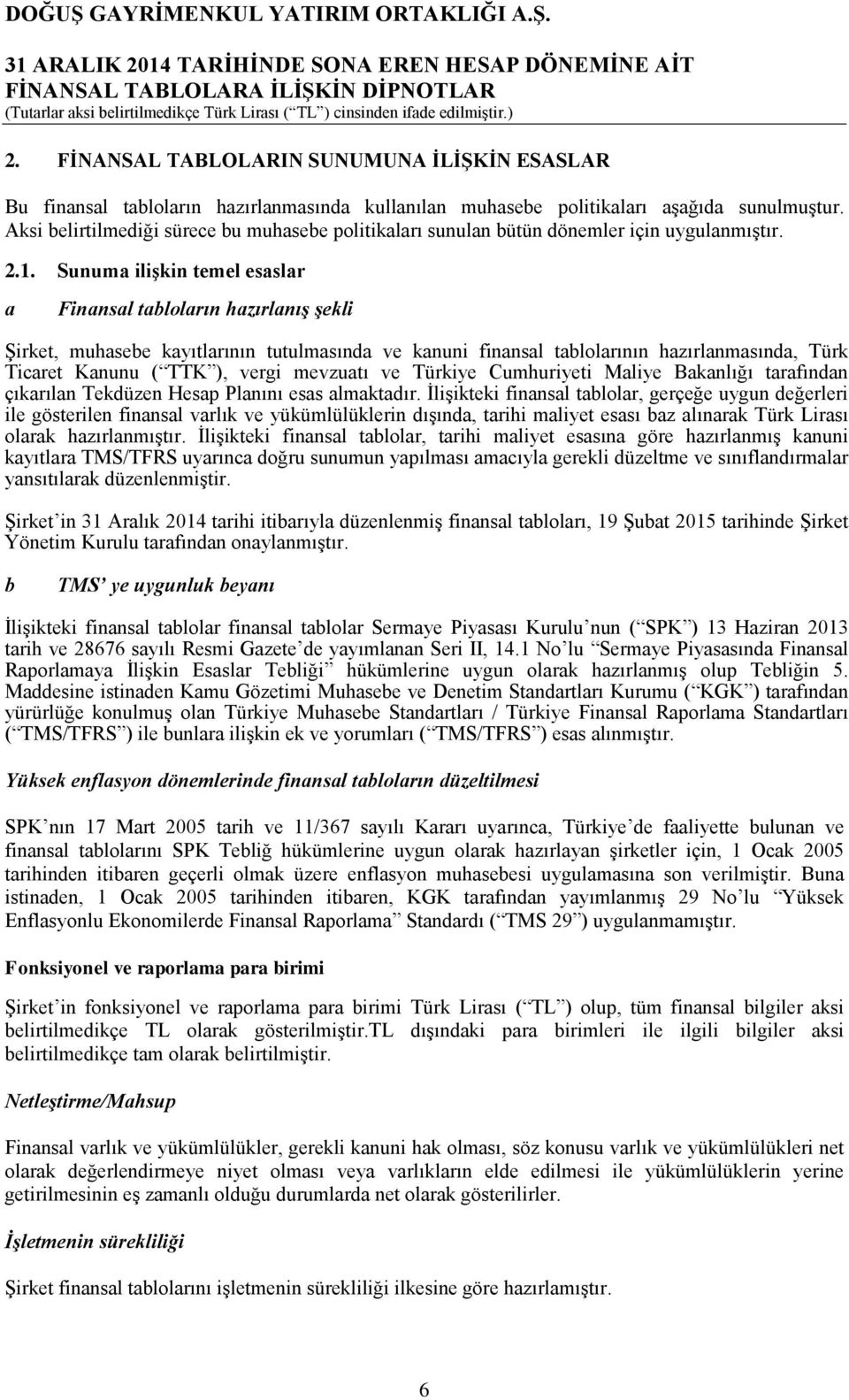 Sunuma ilişkin temel esaslar a Finansal tabloların hazırlanış şekli Şirket, muhasebe kayıtlarının tutulmasında ve kanuni finansal tablolarının hazırlanmasında, Türk Ticaret Kanunu ( TTK ), vergi