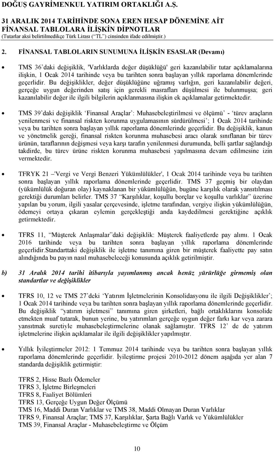 Bu değişiklikler, değer düşüklüğüne uğramış varlığın, geri kazanılabilir değeri, gerçeğe uygun değerinden satış için gerekli masrafları düşülmesi ile bulunmuşsa; geri kazanılabilir değer ile ilgili