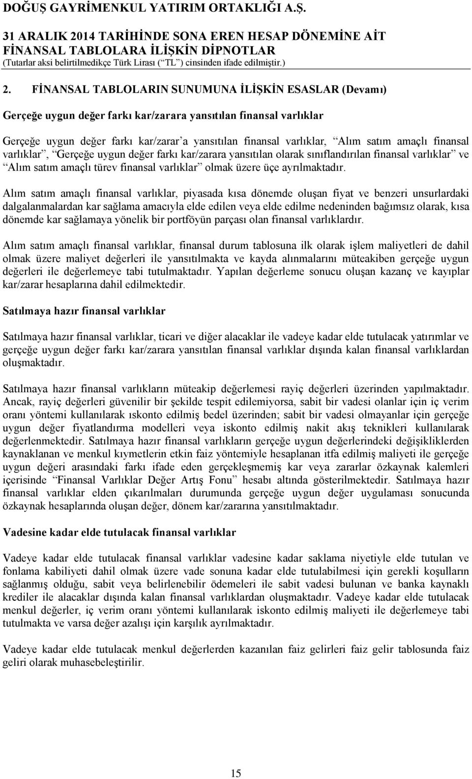 Alım satım amaçlı finansal varlıklar, piyasada kısa dönemde oluşan fiyat ve benzeri unsurlardaki dalgalanmalardan kar sağlama amacıyla elde edilen veya elde edilme nedeninden bağımsız olarak, kısa