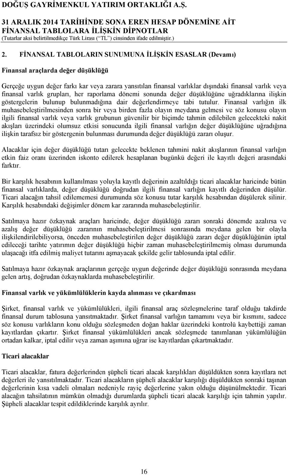 Finansal varlığın ilk muhasebeleştirilmesinden sonra bir veya birden fazla olayın meydana gelmesi ve söz konusu olayın ilgili finansal varlık veya varlık grubunun güvenilir bir biçimde tahmin