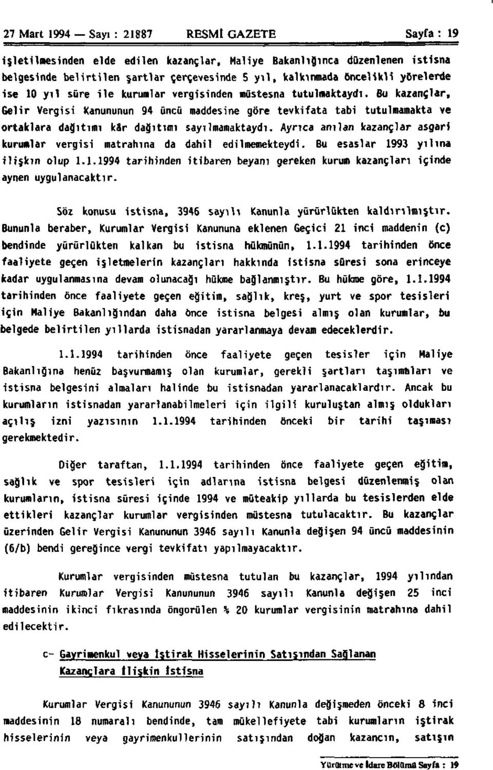 Bu kazançlar, Gelir Vergisi Kanununun 94 üncü maddesine göre tevkifata tabi tutulmamakta ve ortaklara dağıtımı kâr dağıtımı sayılmamaktaydı.