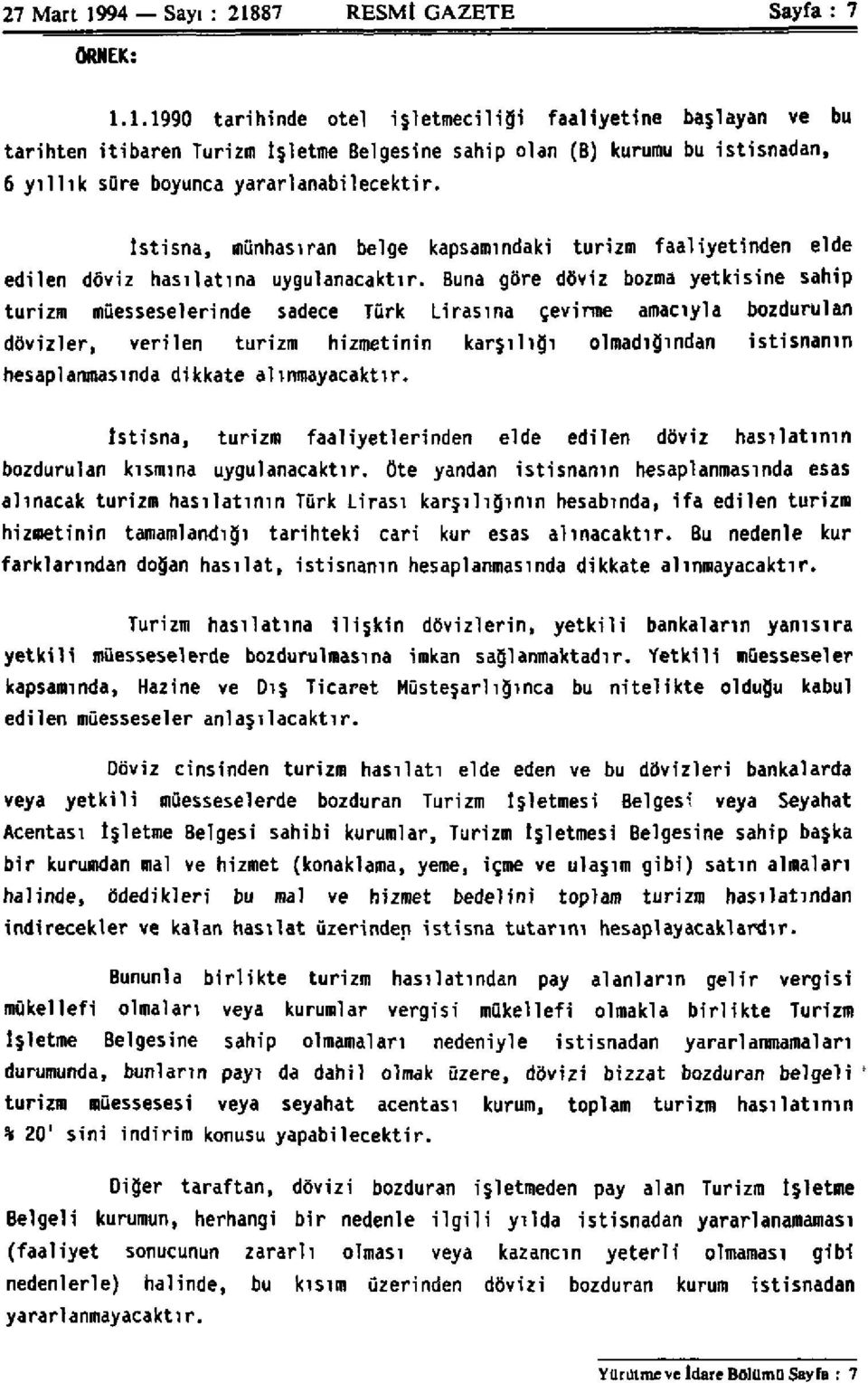 Buna göre döviz bozma yetkisine sahip turizm müesseselerinde sadece Türk Lirasına çevirme amacıyla bozdurulan dövizler, verilen turizm hizmetinin karşılığı olmadığından istisnanın hesaplanmasında