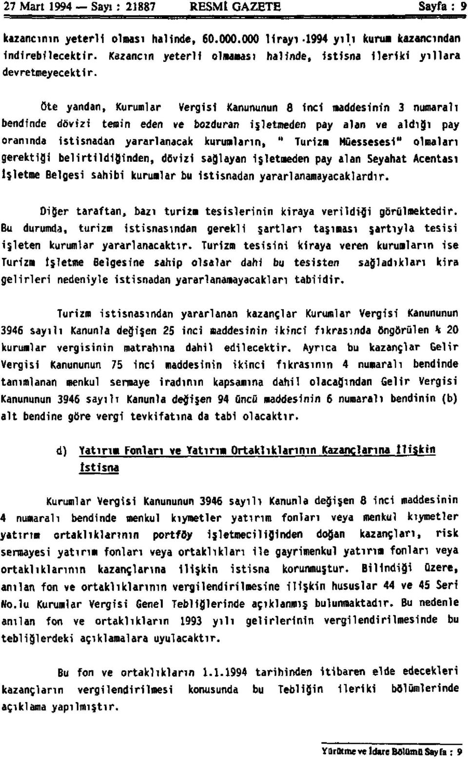 Öte yandan, Kurumlar Vergisi Kanununun 8 inci maddesinin 3 numaralı bendinde dövizi temin eden ve bozduran işletmeden pay alan ve aldığı pay oranında istisnadan yararlanacak kurumların, " Turizm