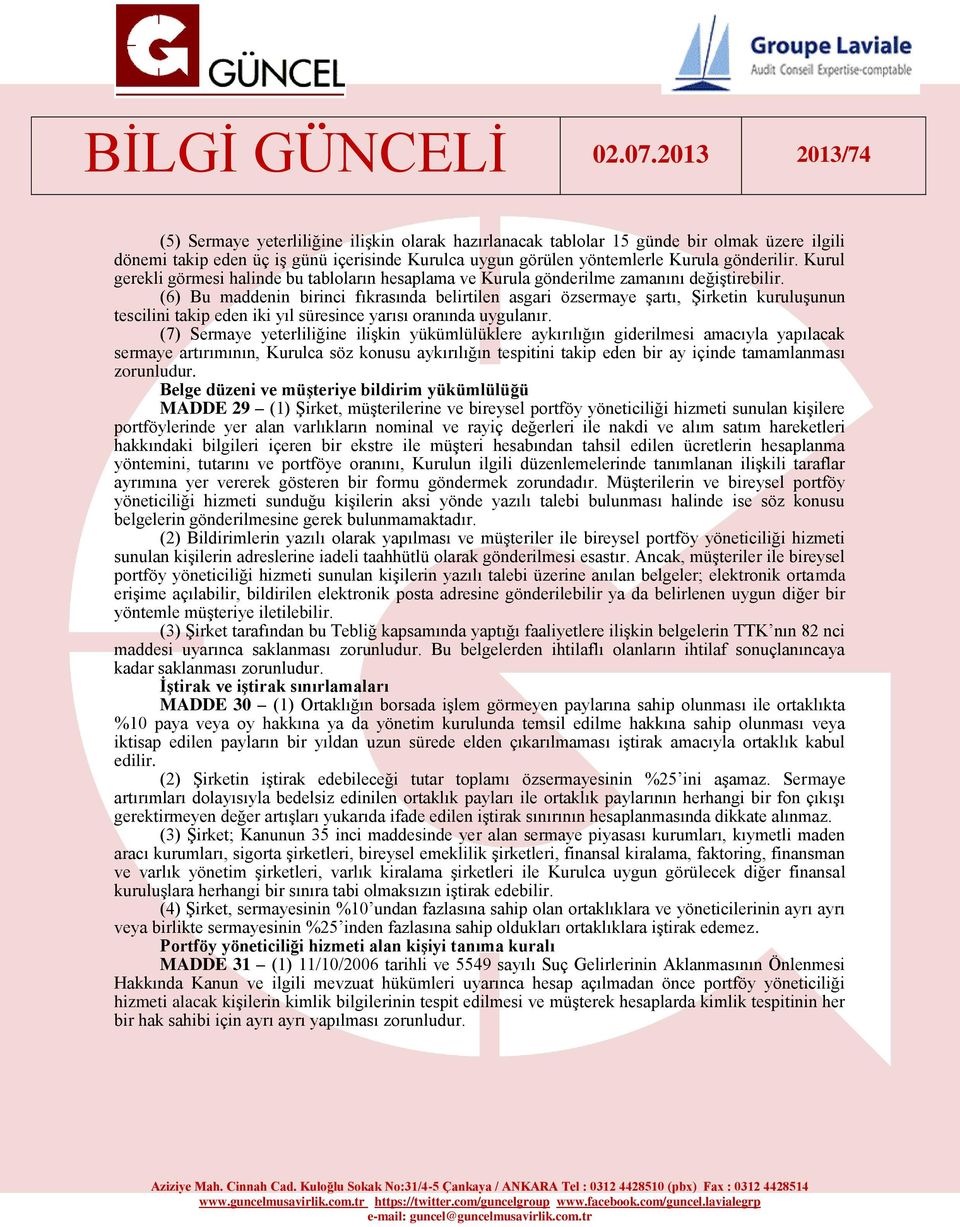 (6) Bu maddenin birinci fıkrasında belirtilen asgari özsermaye şartı, Şirketin kuruluşunun tescilini takip eden iki yıl süresince yarısı oranında uygulanır.