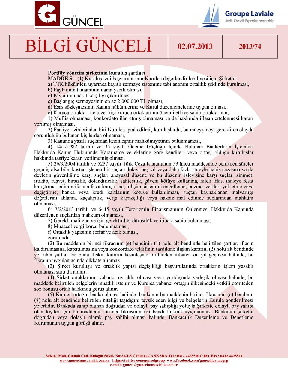 000 TL olması, d) Esas sözleşmesinin Kanun hükümlerine ve Kurul düzenlemelerine uygun olması, e) Kurucu ortakları ile tüzel kişi kurucu ortaklarının önemli etkiye sahip ortaklarının; 1) Müflis