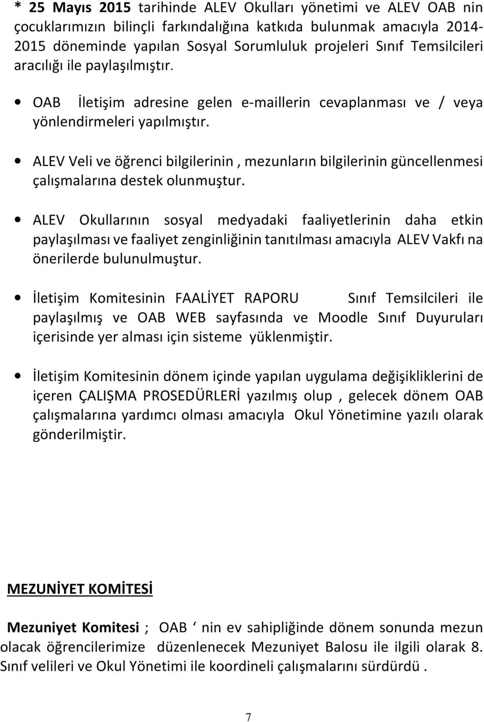 ALEV Veli ve öğrenci bilgilerinin, mezunların bilgilerinin güncellenmesi çalışmalarına destek olunmuştur.