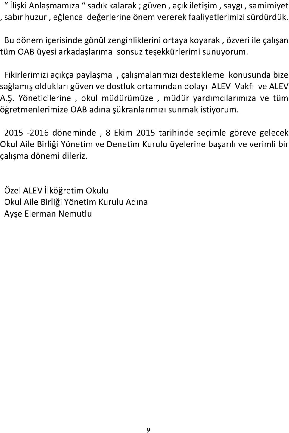 Fikirlerimizi açıkça paylaşma, çalışmalarımızı destekleme konusunda bize sağlamış oldukları güven ve dostluk ortamından dolayı ALEV Vakfı ve ALEV A.Ş.