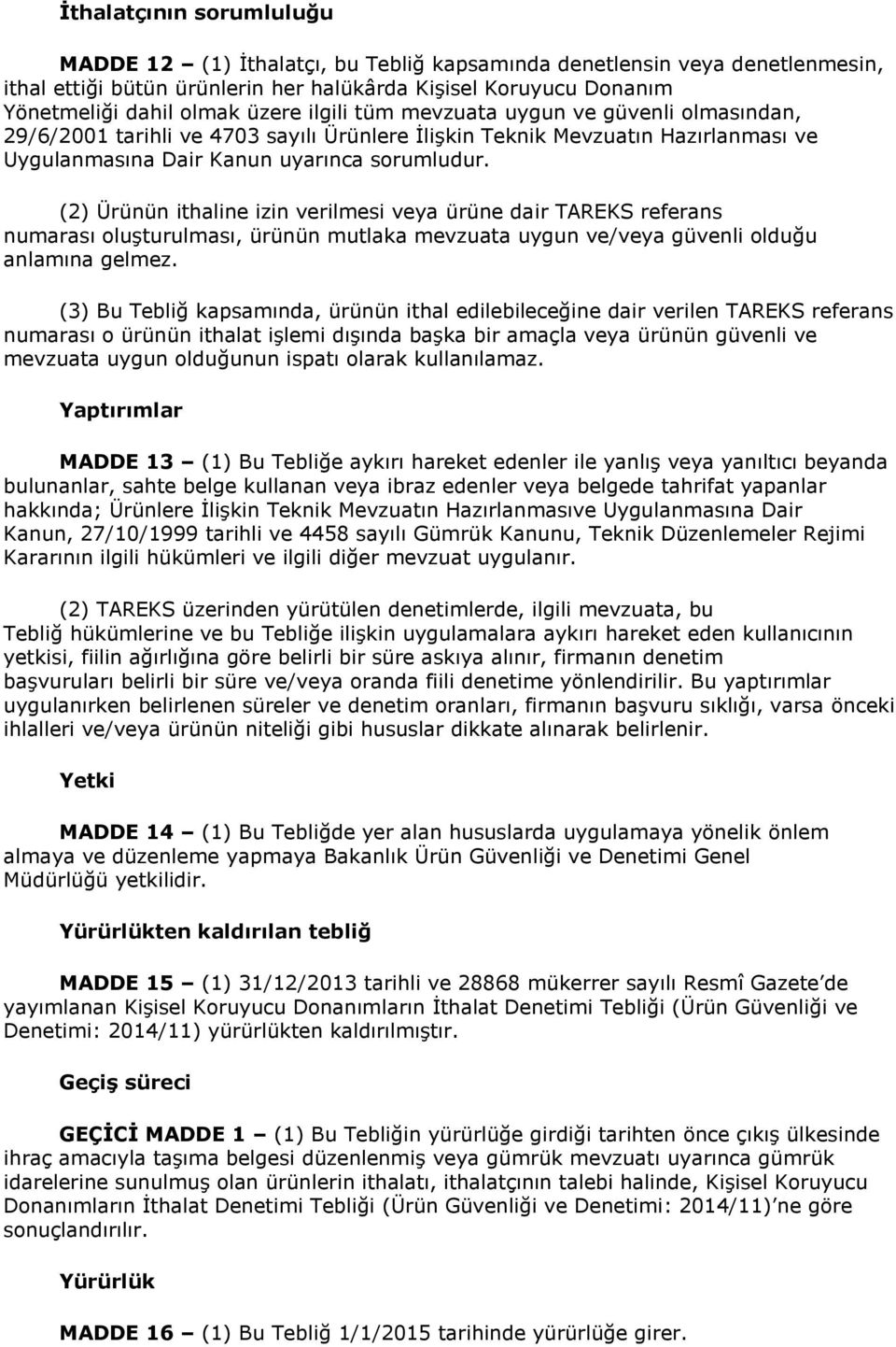 (2) Ürünün ithaline izin verilmesi veya ürüne dair TAREKS referans numarası oluşturulması, ürünün mutlaka mevzuata uygun ve/veya güvenli olduğu anlamına gelmez.