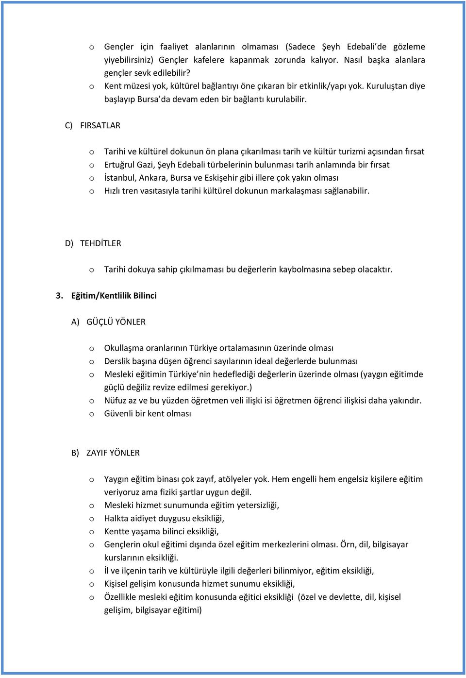 C) FIRSATLAR Tarihi ve kültürel dkunun ön plana çıkarılması tarih ve kültür turizmi açısından fırsat Ertuğrul Gazi, Şeyh Edebali türbelerinin bulunması tarih anlamında bir fırsat İstanbul, Ankara,