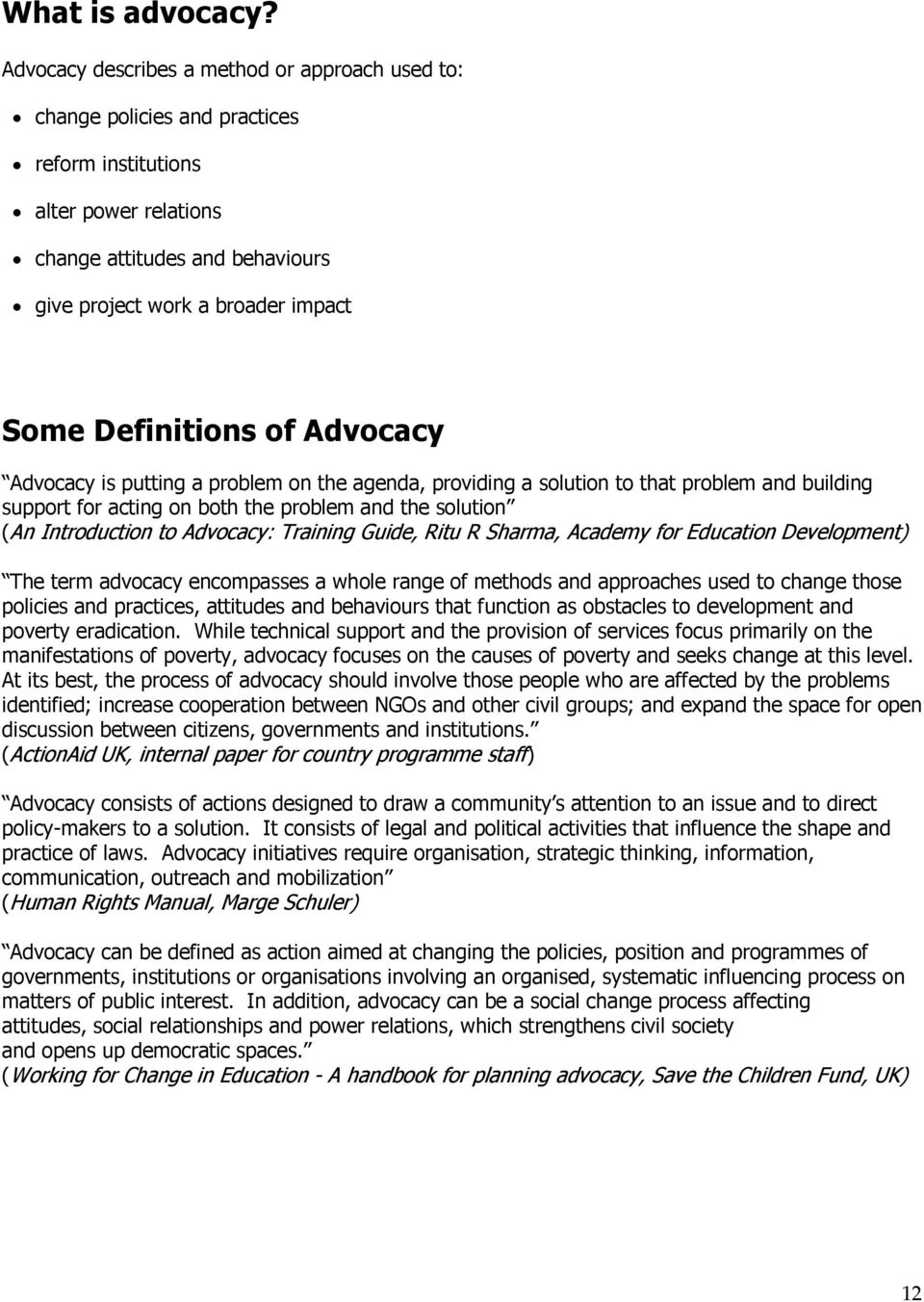 Definitions of Advocacy Advocacy is putting a problem on the agenda, providing a solution to that problem and building support for acting on both the problem and the solution (An Introduction to