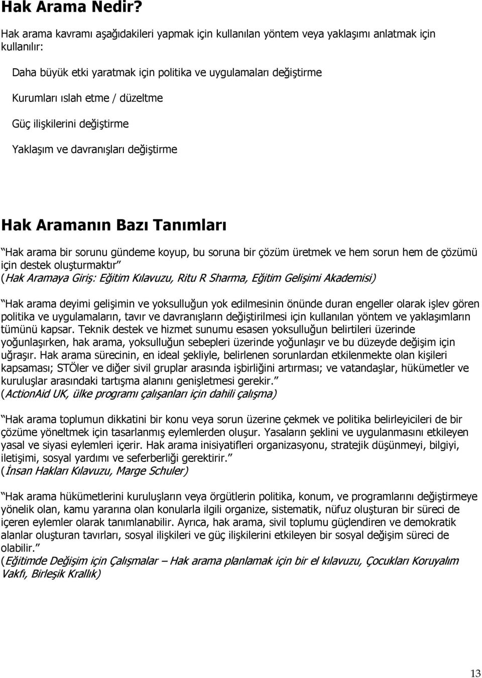 düzeltme Güç ilişkilerini değiştirme Yaklaşım ve davranışları değiştirme Hak Aramanın Bazı Tanımları Hak arama bir sorunu gündeme koyup, bu soruna bir çözüm üretmek ve hem sorun hem de çözümü için