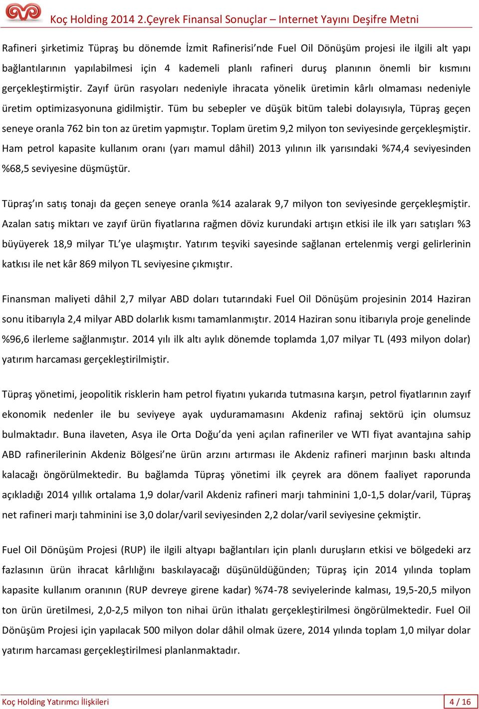 Tüm bu sebepler ve düşük bitüm talebi dolayısıyla, Tüpraş geçen seneye oranla 762 bin ton az üretim yapmıştır. Toplam üretim 9,2 milyon ton seviyesinde gerçekleşmiştir.