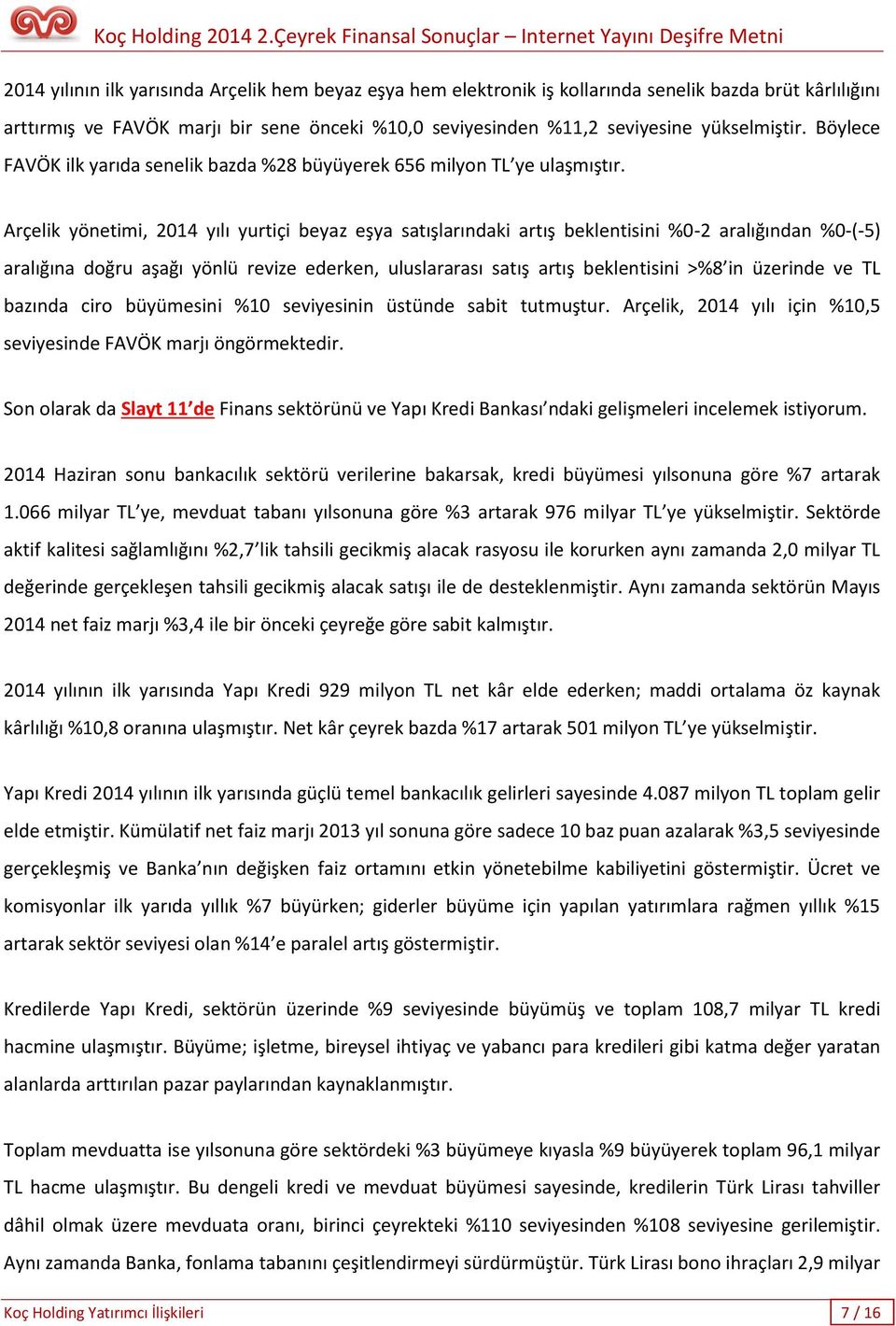 Arçelik yönetimi, 2014 yılı yurtiçi beyaz eşya satışlarındaki artış beklentisini %0-2 aralığından %0-(-5) aralığına doğru aşağı yönlü revize ederken, uluslararası satış artış beklentisini >%8 in