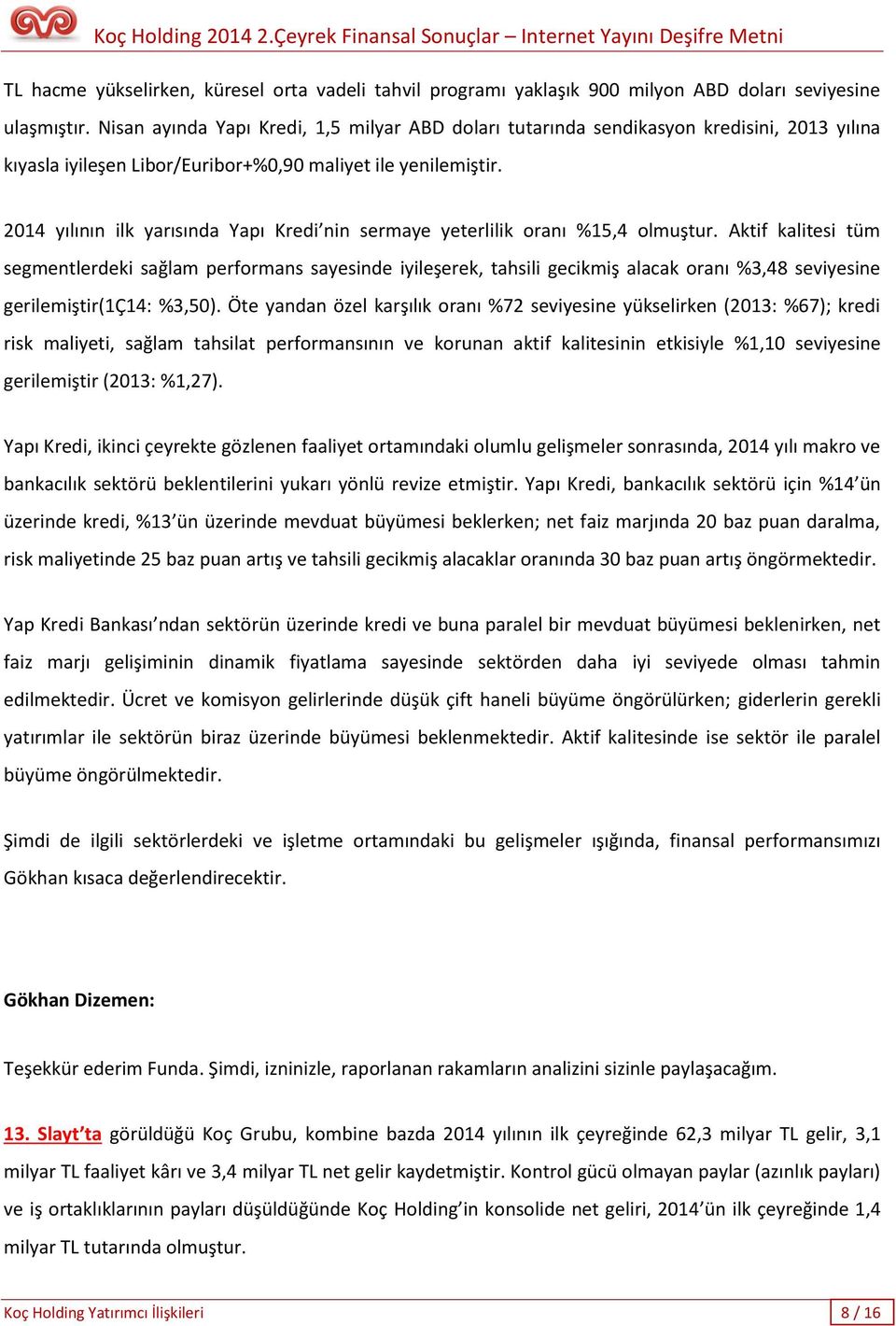 2014 yılının ilk yarısında Yapı Kredi nin sermaye yeterlilik oranı %15,4 olmuştur.