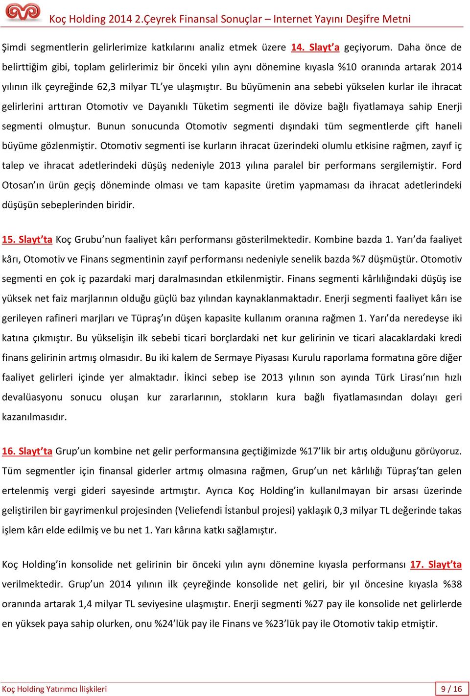 Bu büyümenin ana sebebi yükselen kurlar ile ihracat gelirlerini arttıran Otomotiv ve Dayanıklı Tüketim segmenti ile dövize bağlı fiyatlamaya sahip Enerji segmenti olmuştur.