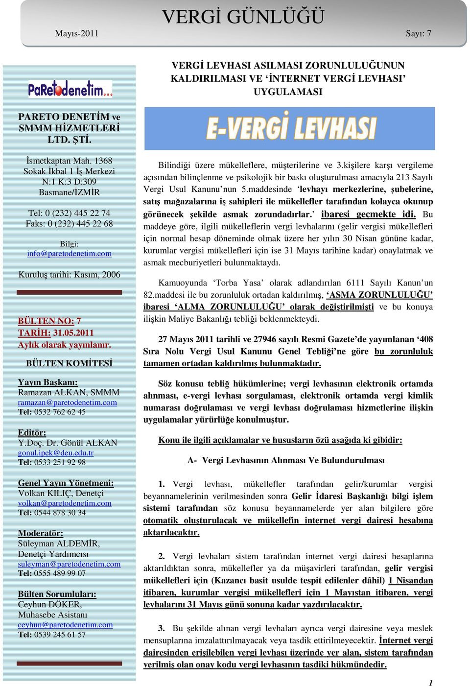 2011 Aylık olarak yayınlanır. BÜLTEN KOMİTESİ Yayın Başkanı: Ramazan ALKAN, SMMM ramazan@paretodenetim.com Tel: 0532 762 62 45 Editör: Y.Doç. Dr. Gönül ALKAN gonul.ipek@deu.edu.