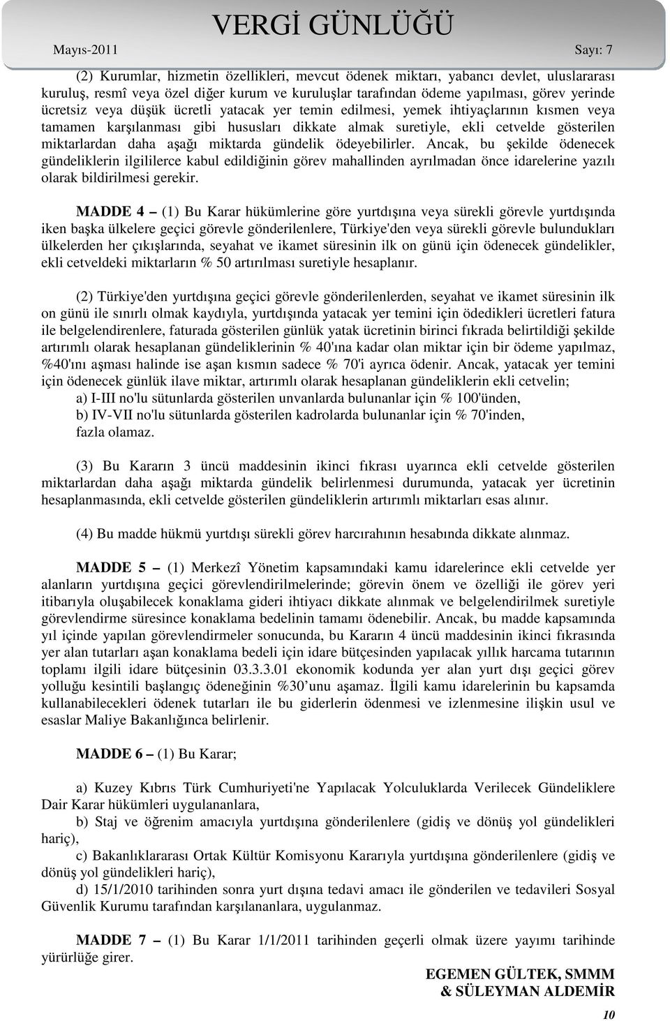 gündelik ödeyebilirler. Ancak, bu şekilde ödenecek gündeliklerin ilgililerce kabul edildiğinin görev mahallinden ayrılmadan önce idarelerine yazılı olarak bildirilmesi gerekir.