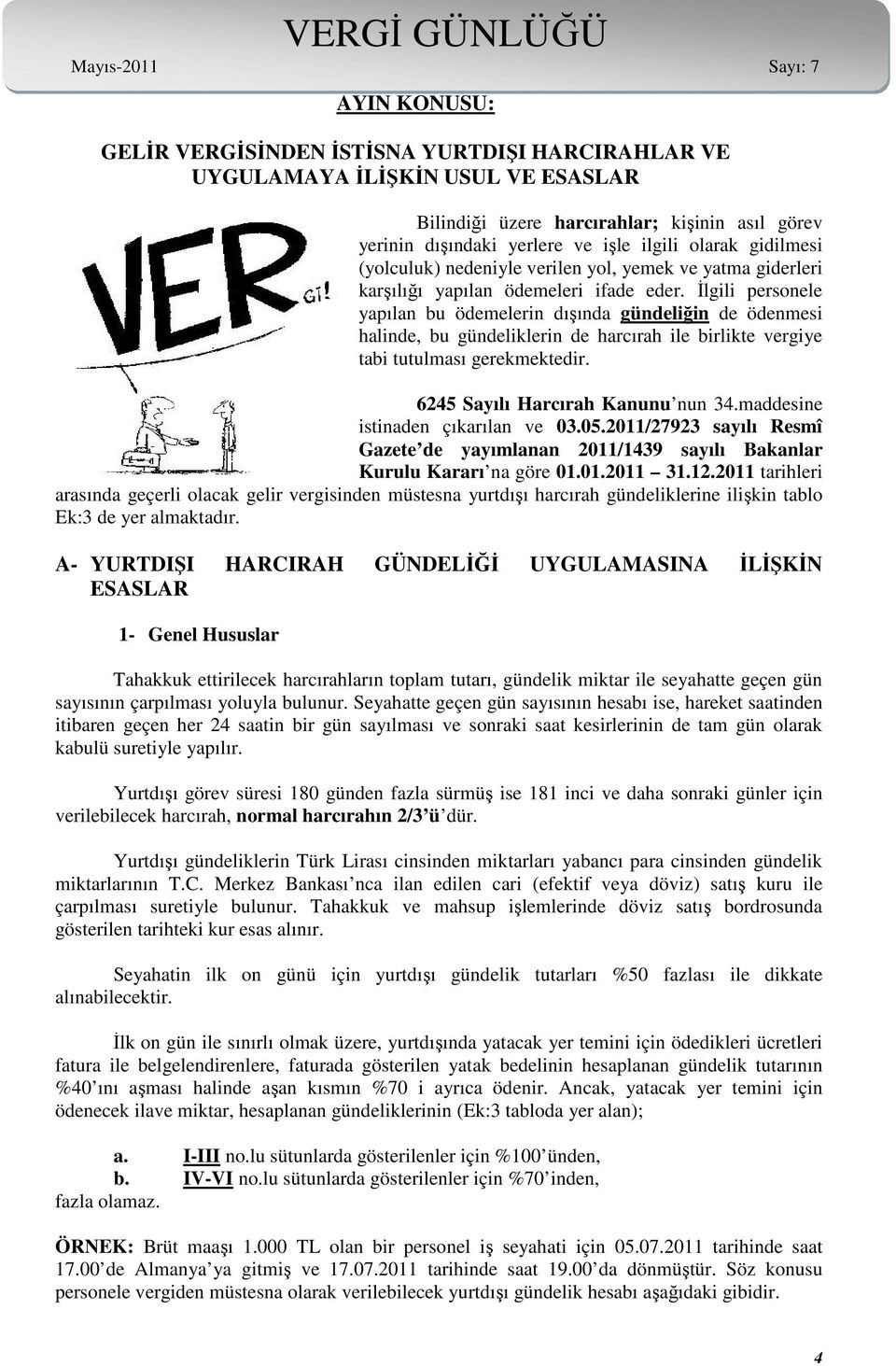 İlgili personele yapılan bu ödemelerin dışında gündeliğin de ödenmesi halinde, bu gündeliklerin de harcırah ile birlikte vergiye tabi tutulması gerekmektedir. 6245 Sayılı Harcırah Kanunu nun 34.