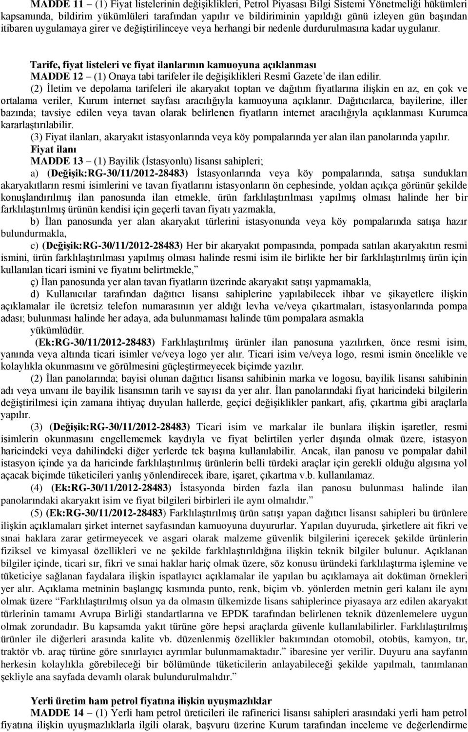 Tarife, fiyat listeleri ve fiyat ilanlarının kamuoyuna açıklanması MADDE 12 (1) Onaya tabi tarifeler ile değişiklikleri Resmî Gazete de ilan edilir.