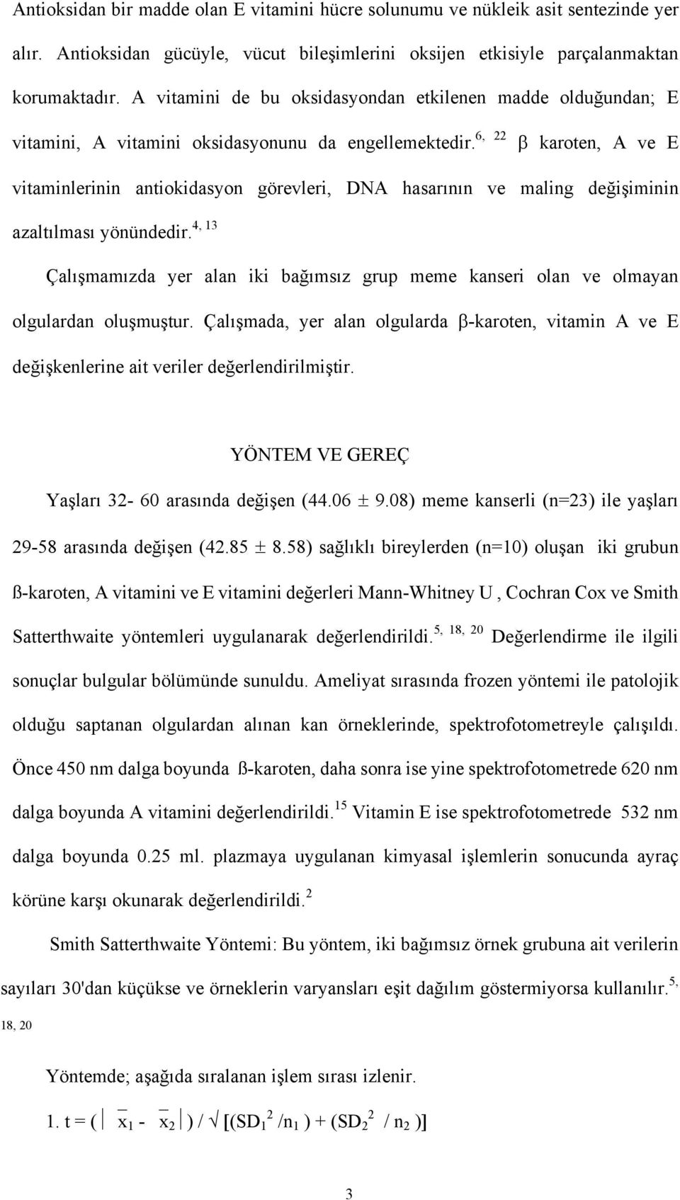 β karoten, A ve E vitaminlerinin antiokidasyon görevleri, DNA hasarının ve maling değişiminin 4, 13 azaltılması yönündedir.