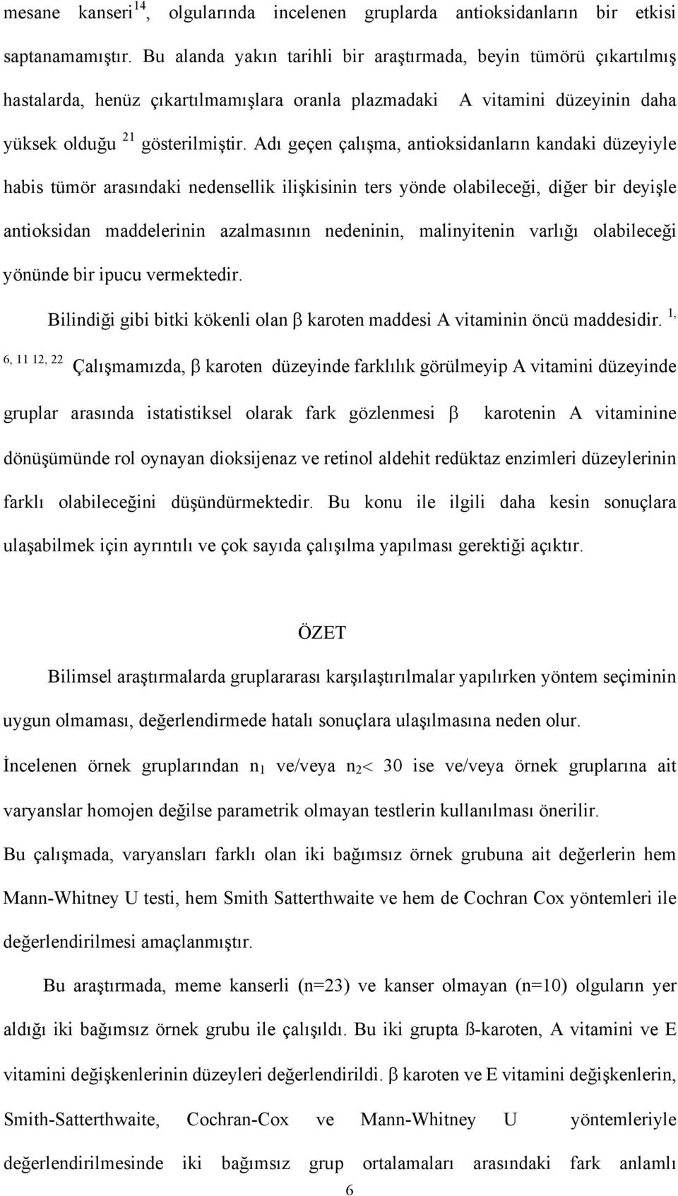 Adı geçen çalışma, antioksidanların kandaki düzeyiyle habis tümör arasındaki nedensellik ilişkisinin ters yönde olabileceği, diğer bir deyişle antioksidan maddelerinin azalmasının nedeninin,