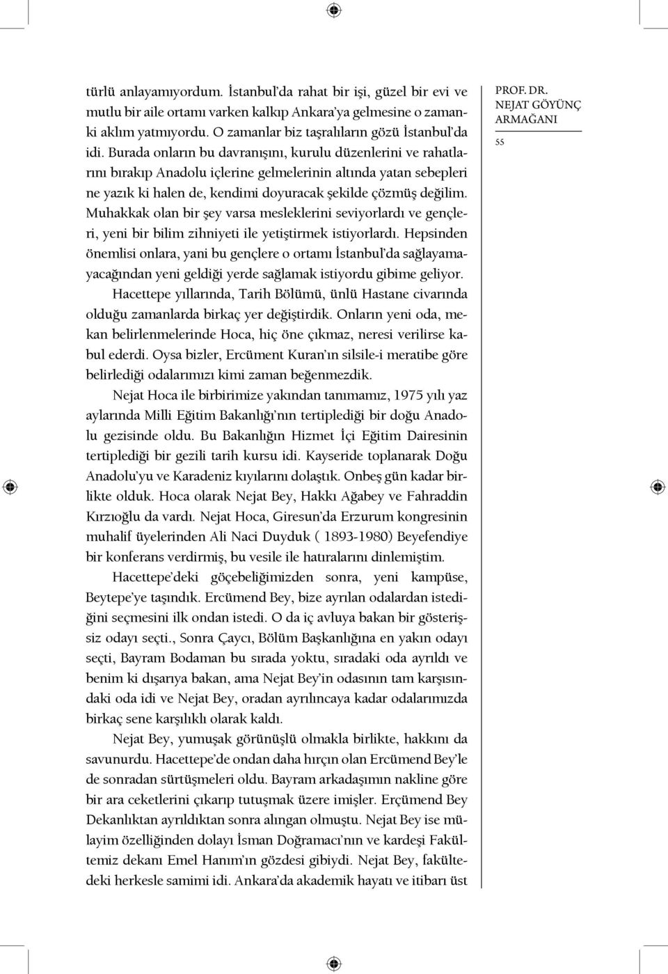 Muhakkak olan bir şey varsa mesleklerini seviyorlardı ve gençleri, yeni bir bilim zihniyeti ile yetiştirmek istiyorlardı.