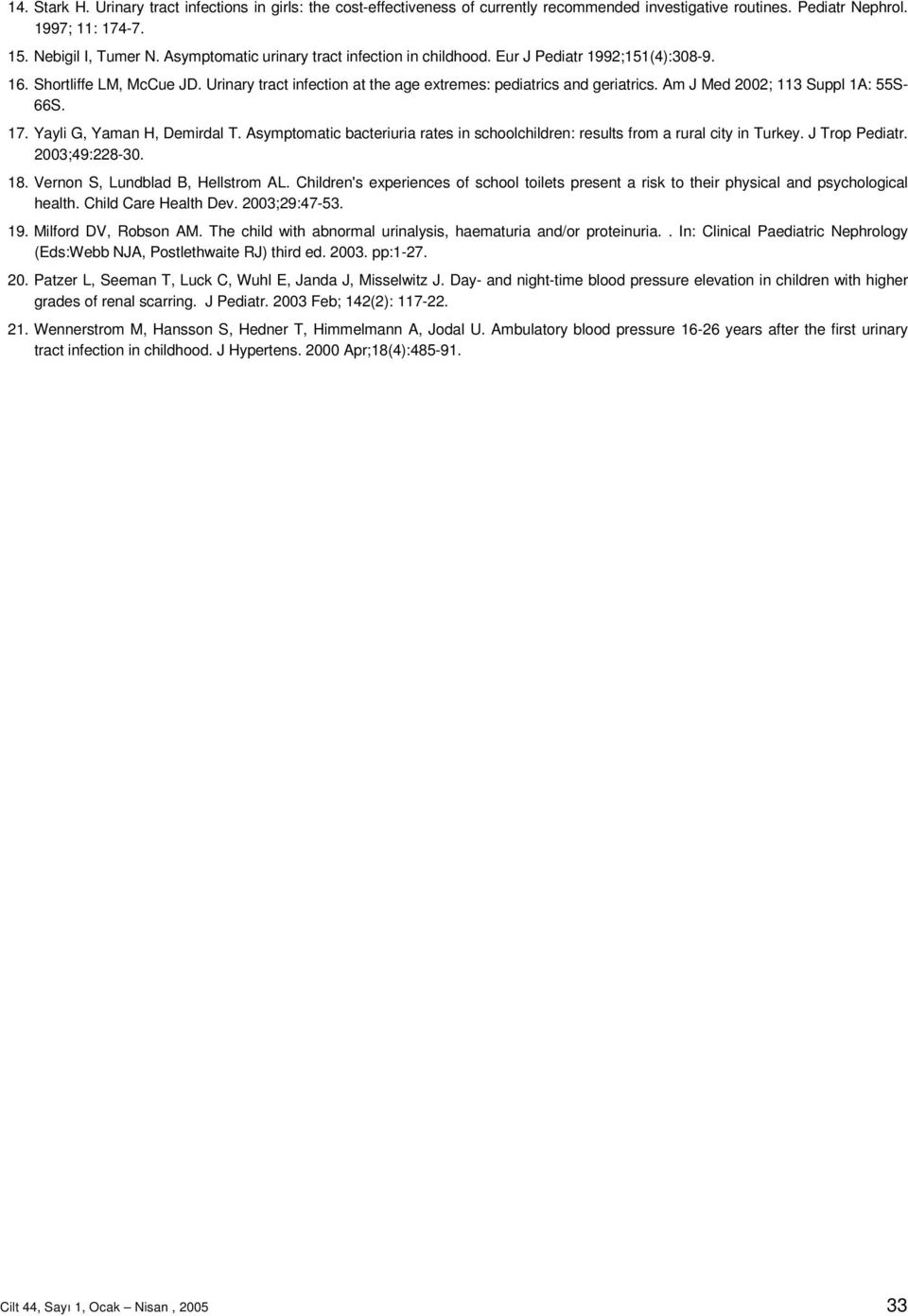 Am J Med 2002; 113 Suppl 1A: 55S- 66S. 17. Yayli G, Yaman H, Demirdal T. Asymptomatic bacteriuria rates in schoolchildren: results from a rural city in Turkey. J Trop Pediatr. 2003;49:228-30. 18.