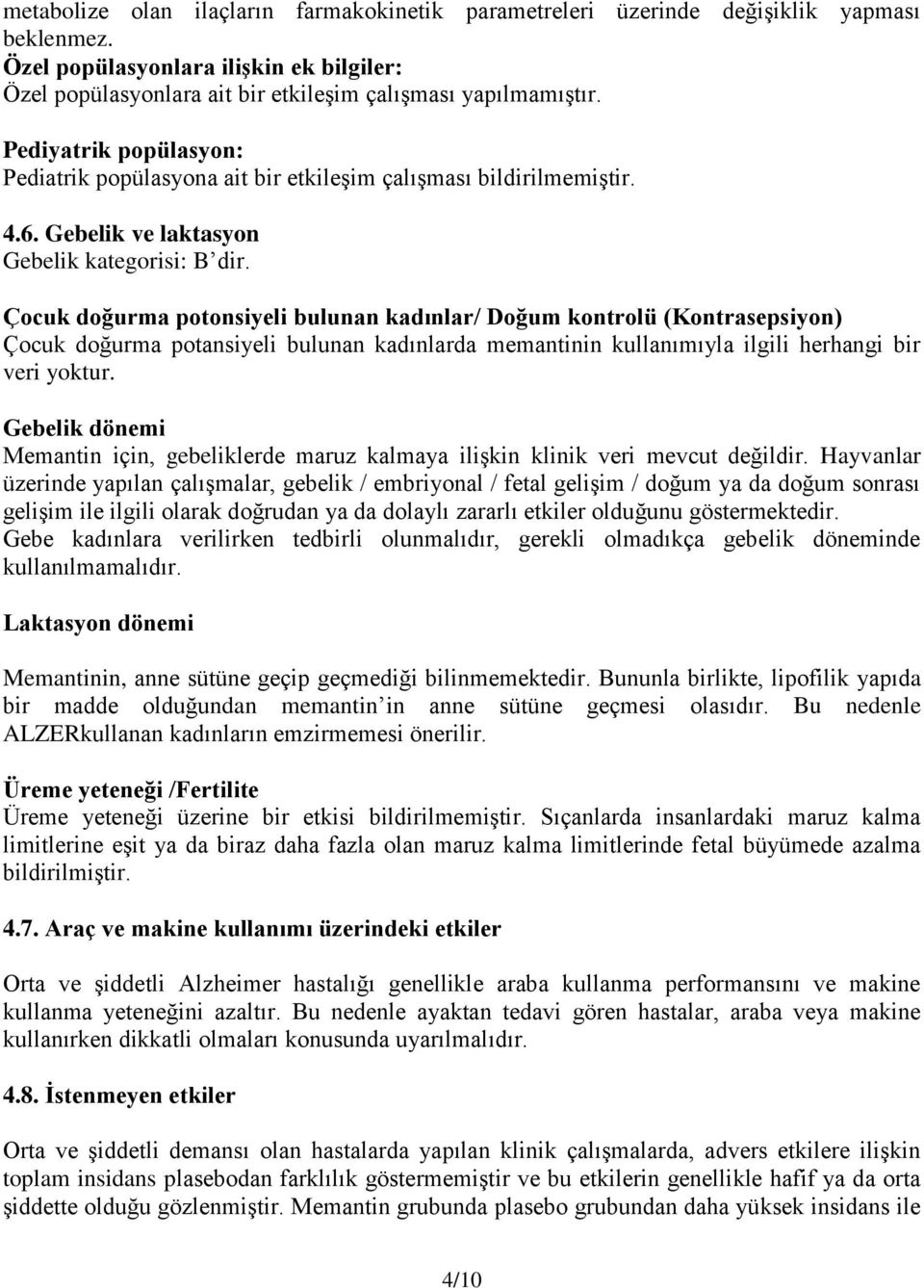 Çocuk doğurma potonsiyeli bulunan kadınlar/ Doğum kontrolü (Kontrasepsiyon) Çocuk doğurma potansiyeli bulunan kadınlarda memantinin kullanımıyla ilgili herhangi bir veri yoktur.