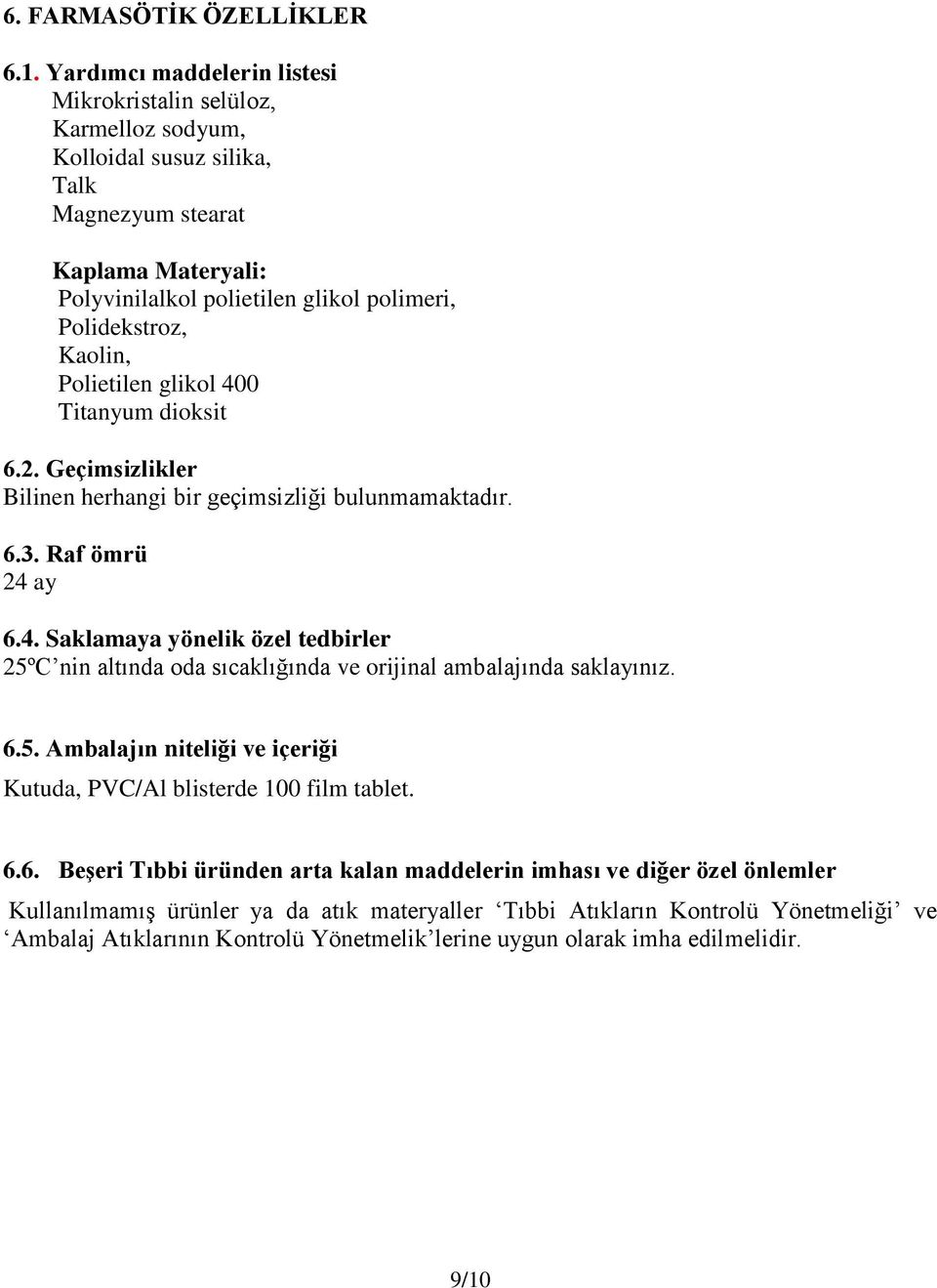 Kaolin, Polietilen glikol 400 Titanyum dioksit 6.2. Geçimsizlikler Bilinen herhangi bir geçimsizliği bulunmamaktadır. 6.3. Raf ömrü 24 ay 6.4. Saklamaya yönelik özel tedbirler 25ºC nin altında oda sıcaklığında ve orijinal ambalajında saklayınız.