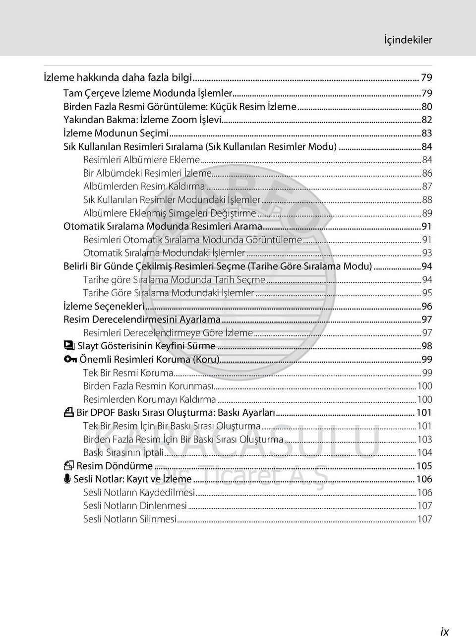 ..87 Sık Kullanılan Resimler Modundaki İşlemler...88 Albümlere Eklenmiş Simgeleri Değiştirme...89 Otomatik Sıralama Modunda Resimleri Arama...91 Resimleri Otomatik Sıralama Modunda Görüntüleme.