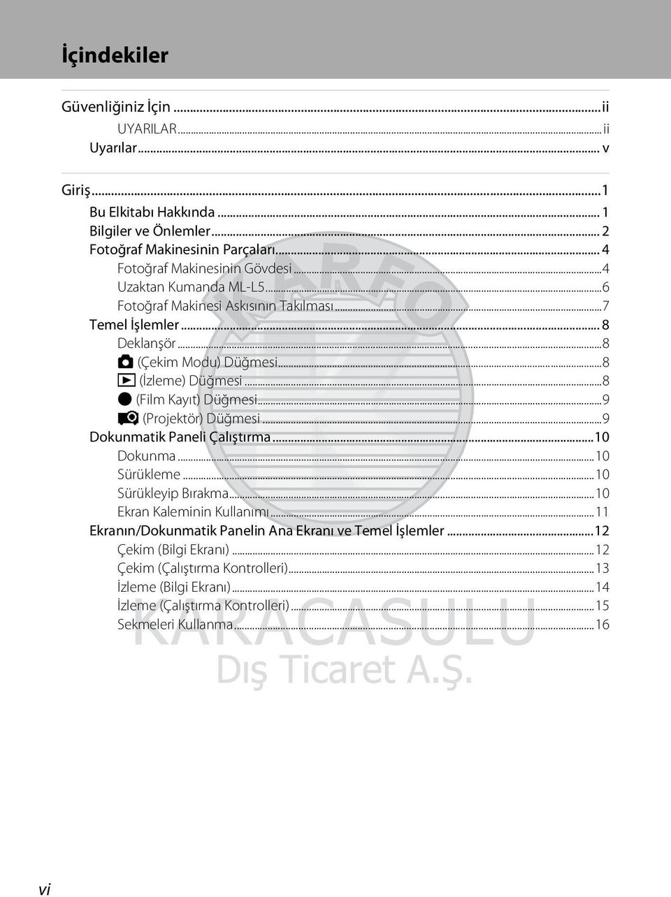 ..8 c (İzleme) Düğmesi...8 b (Film Kayıt) Düğmesi...9 P (Projektör) Düğmesi...9 Dokunmatik Paneli Çalıştırma...10 Dokunma...10 Sürükleme...10 Sürükleyip Bırakma.