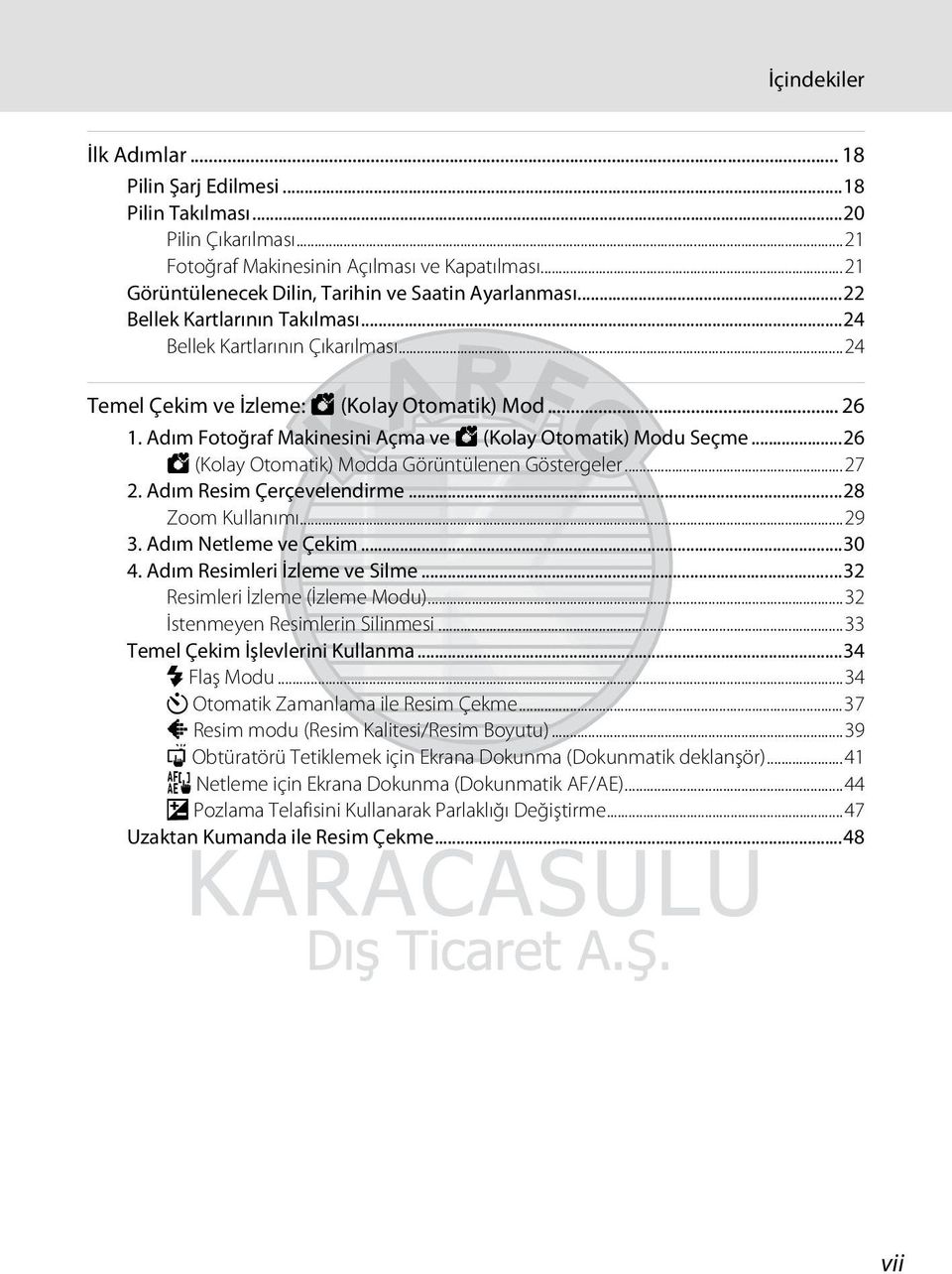 ..26 G (Kolay Otomatik) Modda Görüntülenen Göstergeler...27 2. Adım Resim Çerçevelendirme...28 Zoom Kullanımı...29 3. Adım Netleme ve Çekim...30 4. Adım Resimleri İzleme ve Silme.