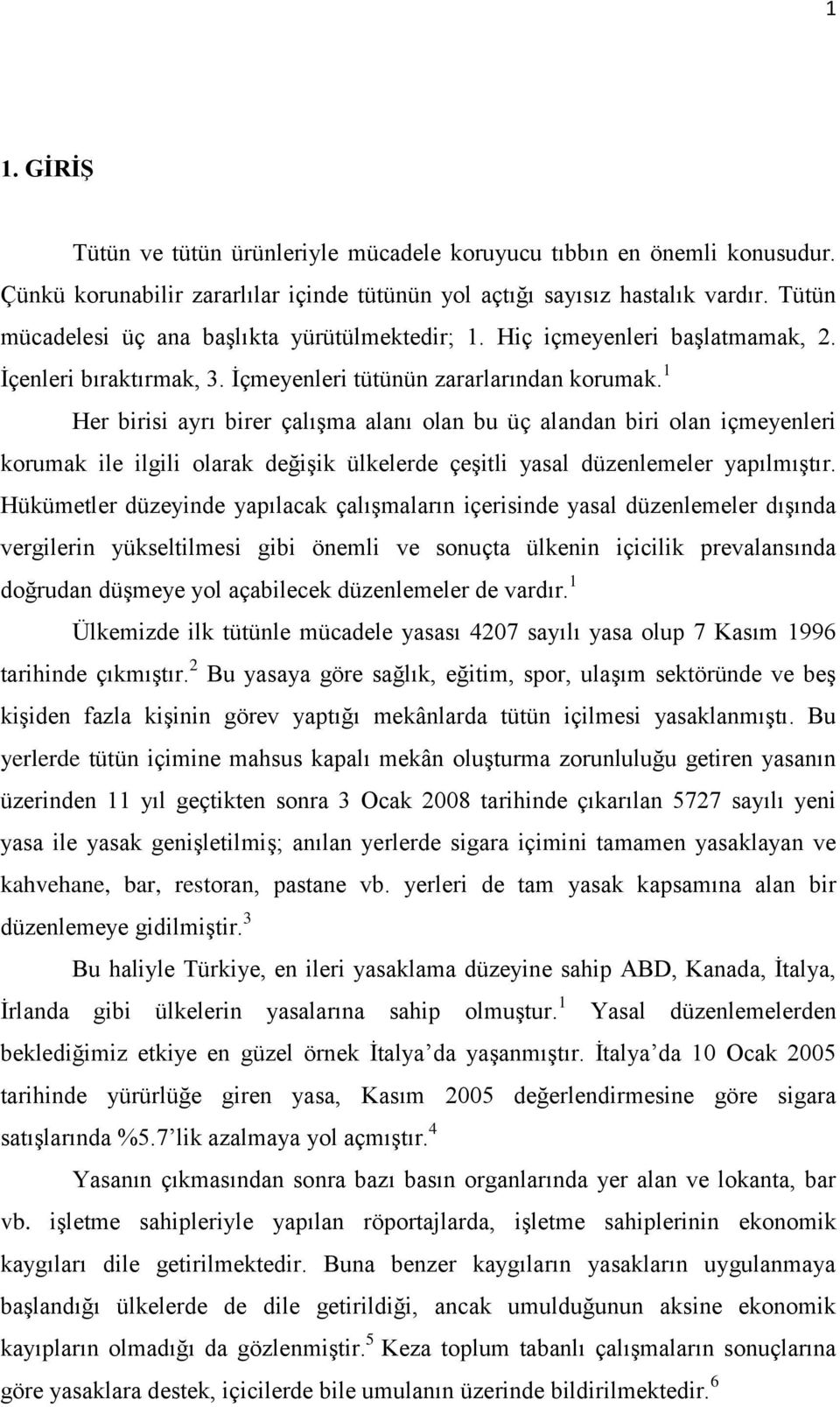 1 Her birisi ayrı birer çalışma alanı olan bu üç alandan biri olan içmeyenleri korumak ile ilgili olarak değişik ülkelerde çeşitli yasal düzenlemeler yapılmıştır.