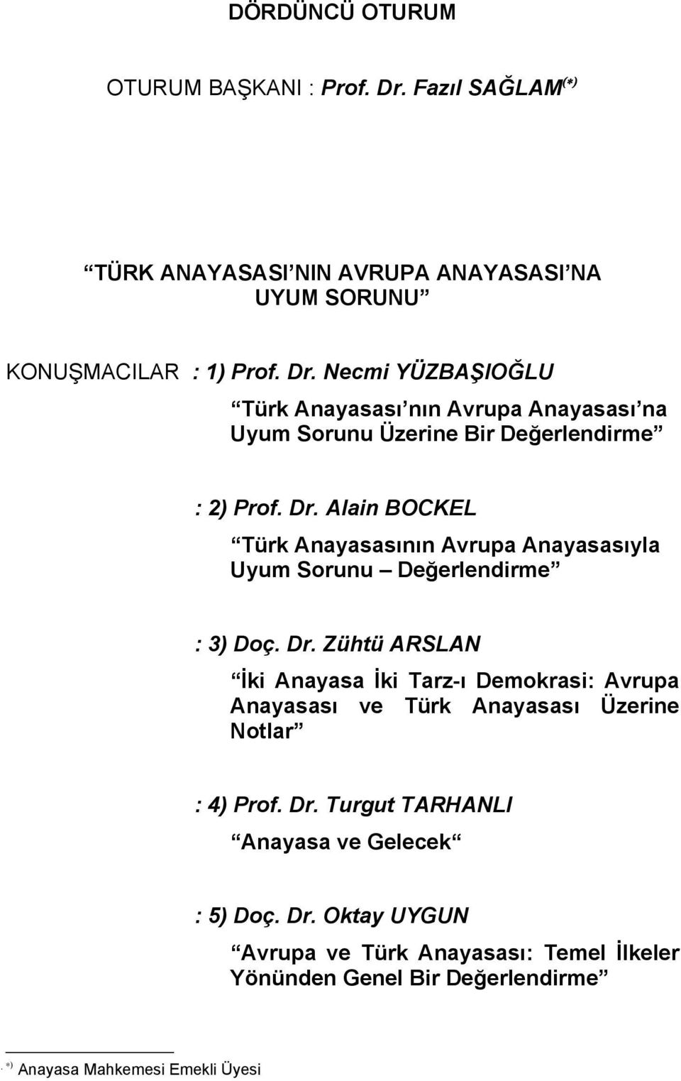 Zühtü ARSLAN İki Anayasa İki Tarz-ı Demokrasi: Avrupa Anayasası ve Türk Anayasası Üzerine Notlar : 4) Prof. Dr.