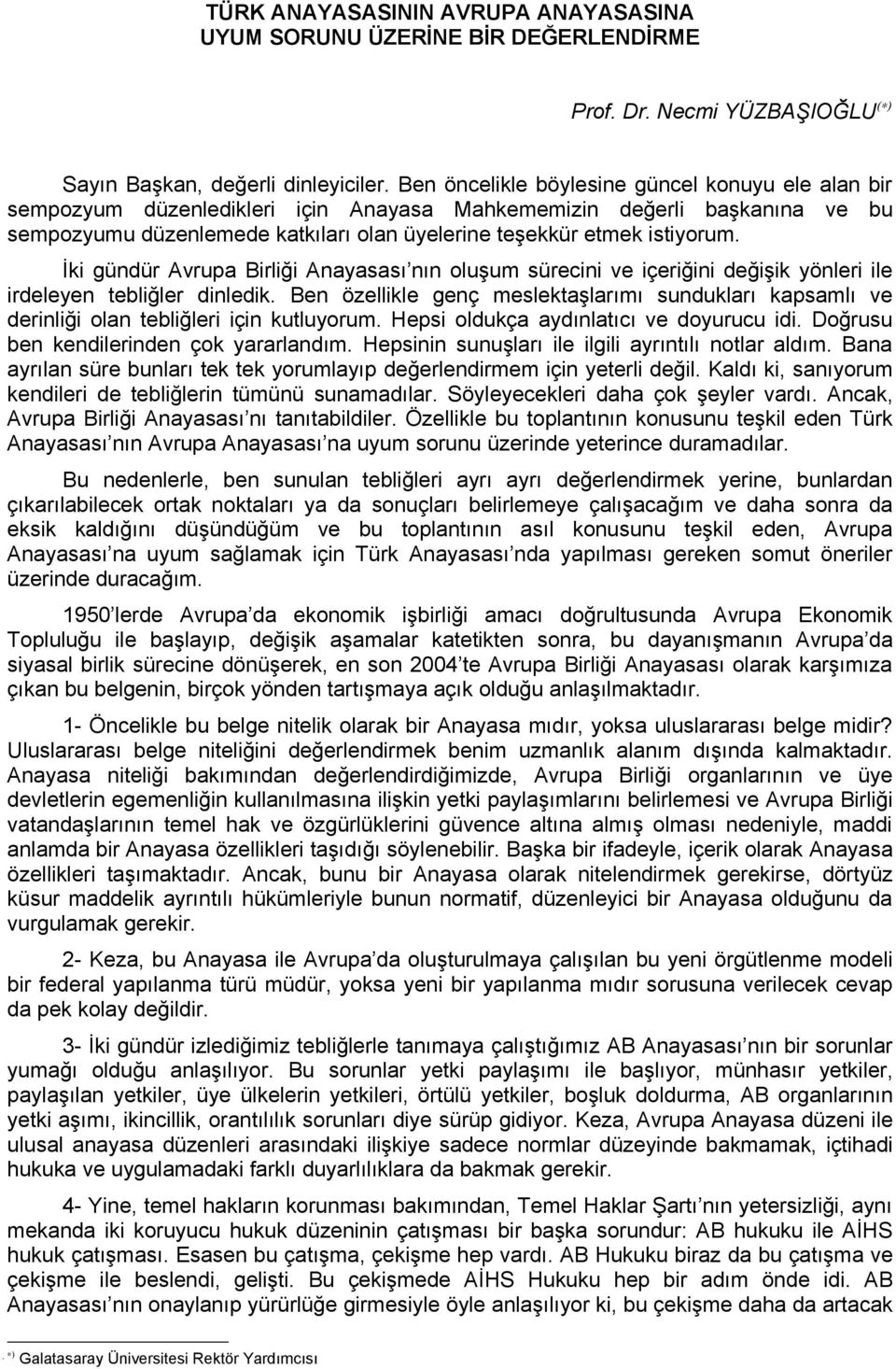 İki gündür Avrupa Birliği Anayasası nın oluşum sürecini ve içeriğini değişik yönleri ile irdeleyen tebliğler dinledik.