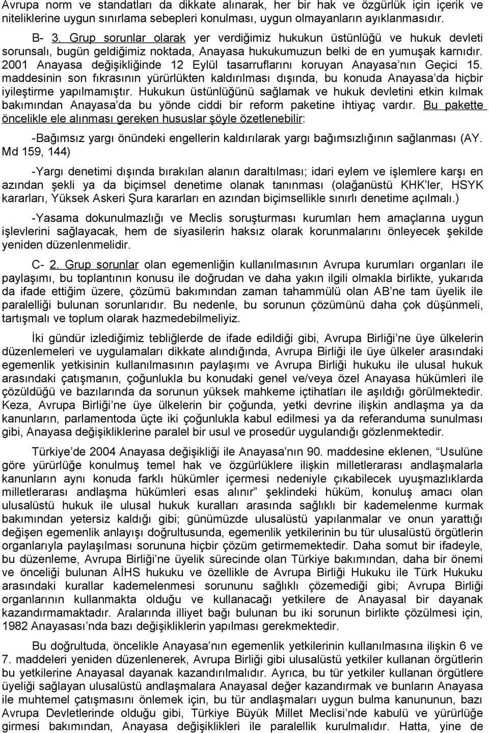 2001 Anayasa değişikliğinde 12 Eylül tasarruflarını koruyan Anayasa nın Geçici 15. maddesinin son fıkrasının yürürlükten kaldırılması dışında, bu konuda Anayasa da hiçbir iyileştirme yapılmamıştır.