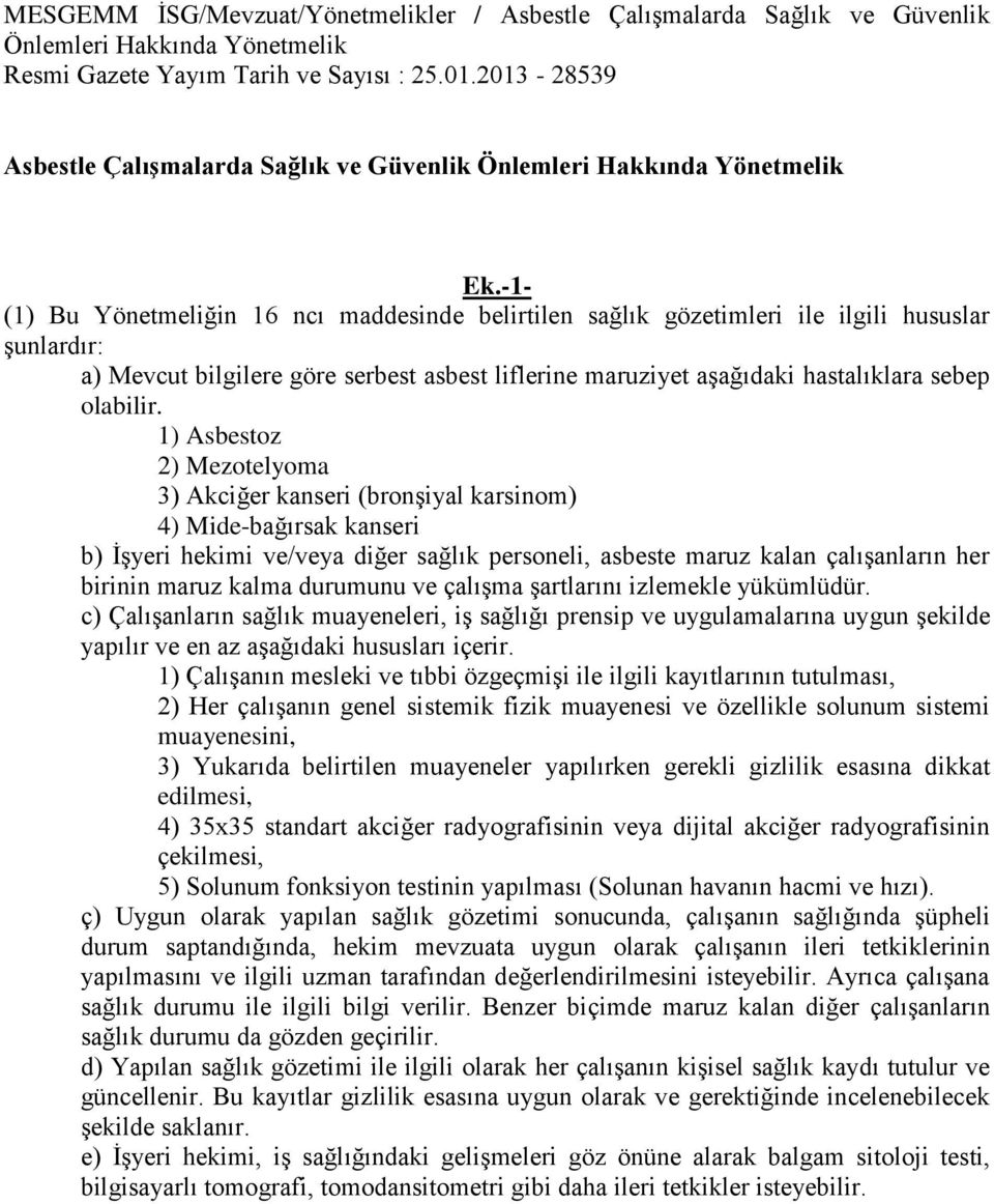 -1- (1) Bu Yönetmeliğin 16 ncı maddesinde belirtilen sağlık gözetimleri ile ilgili hususlar şunlardır: a) Mevcut bilgilere göre serbest asbest liflerine maruziyet aşağıdaki hastalıklara sebep