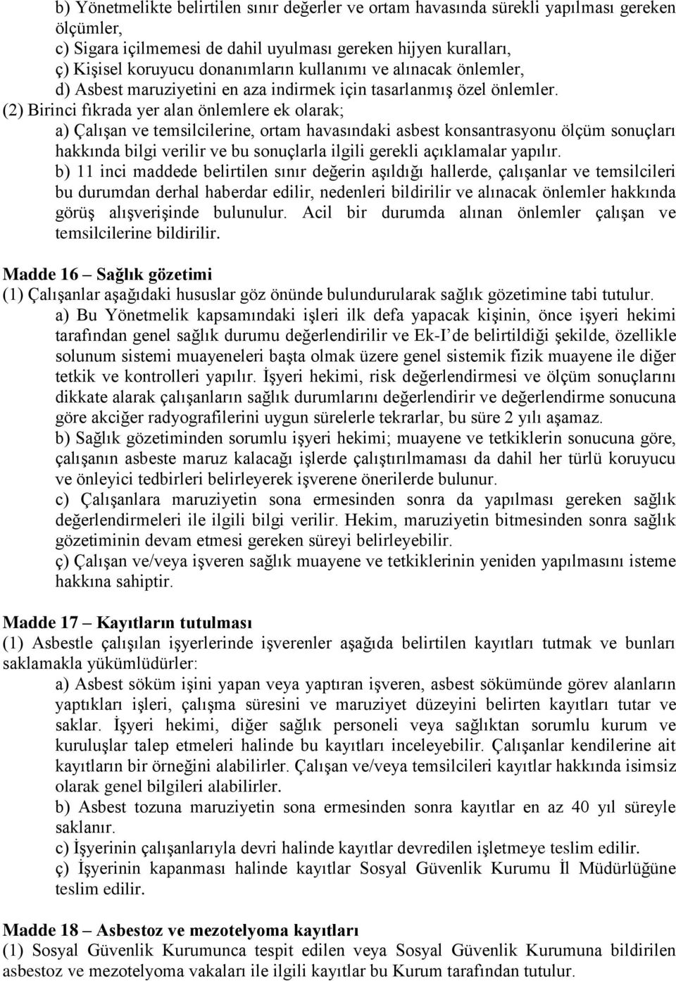 (2) Birinci fıkrada yer alan önlemlere ek olarak; a) Çalışan ve temsilcilerine, ortam havasındaki asbest konsantrasyonu ölçüm sonuçları hakkında bilgi verilir ve bu sonuçlarla ilgili gerekli